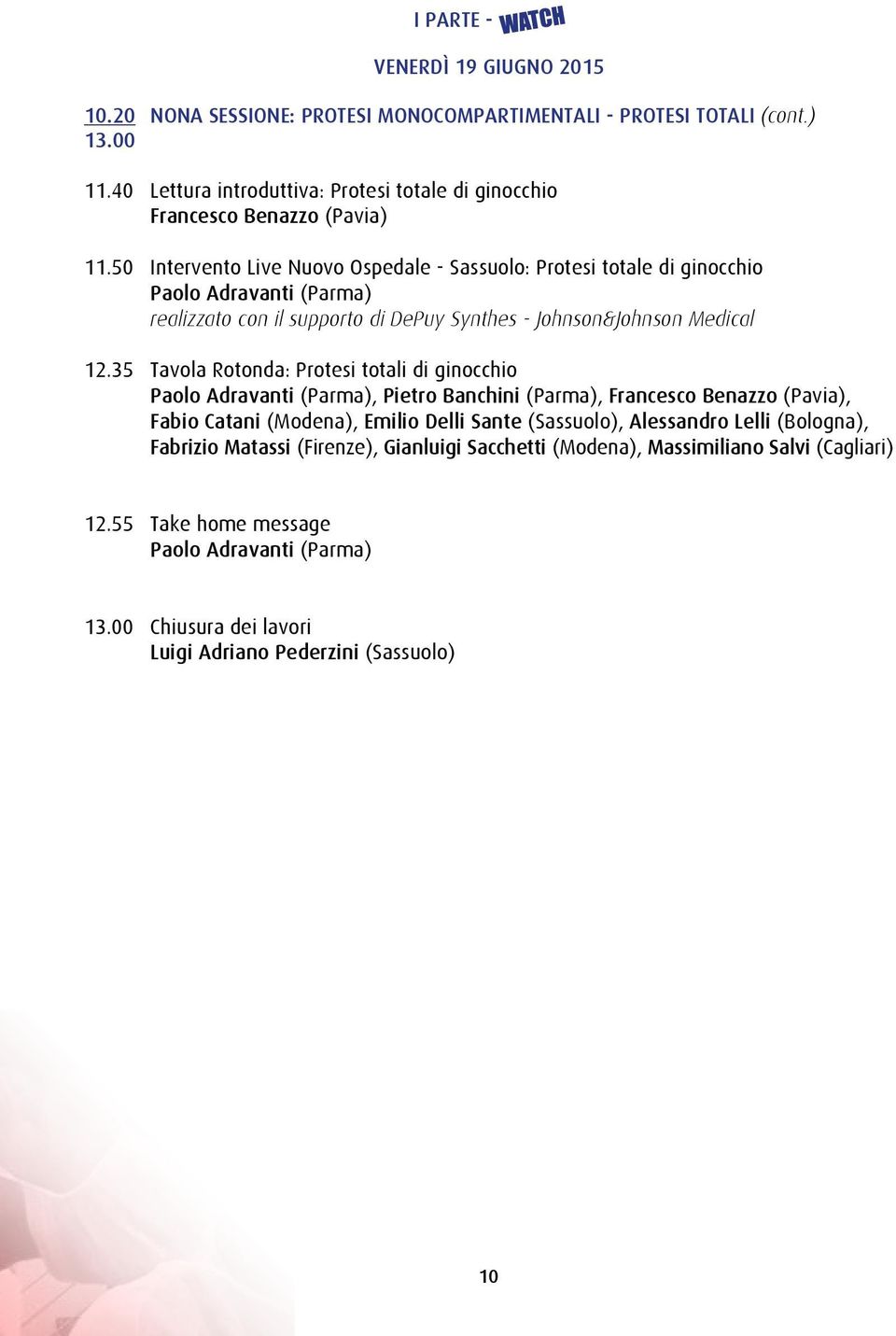 35 Tavola Rotonda: Protesi totali di ginocchio Paolo Adravanti (Parma), Pietro Banchini (Parma), Francesco Benazzo (Pavia), Fabio Catani (Modena), Emilio Delli Sante (Sassuolo), Alessandro