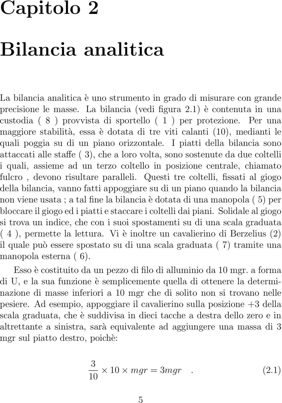 Per una maggiore stabilità, essa è dotata di tre viti calanti (10), medianti le quali poggia su di un piano orizzontale.