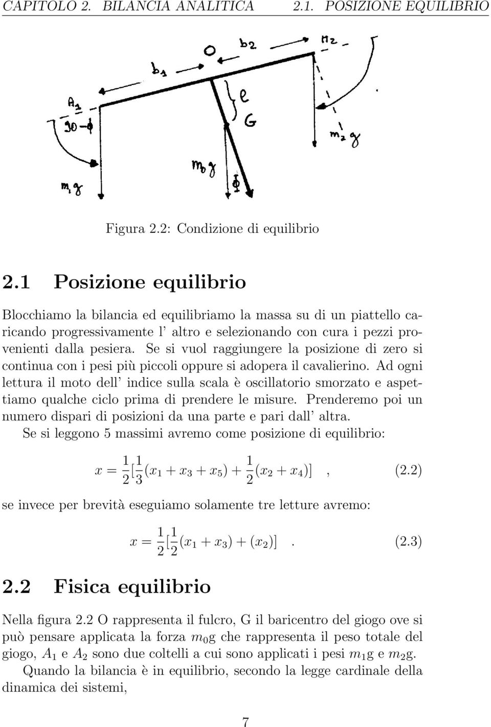 Se si vuol raggiungere la posizione di zero si continua con i pesi più piccoli oppure si adopera il cavalierino.