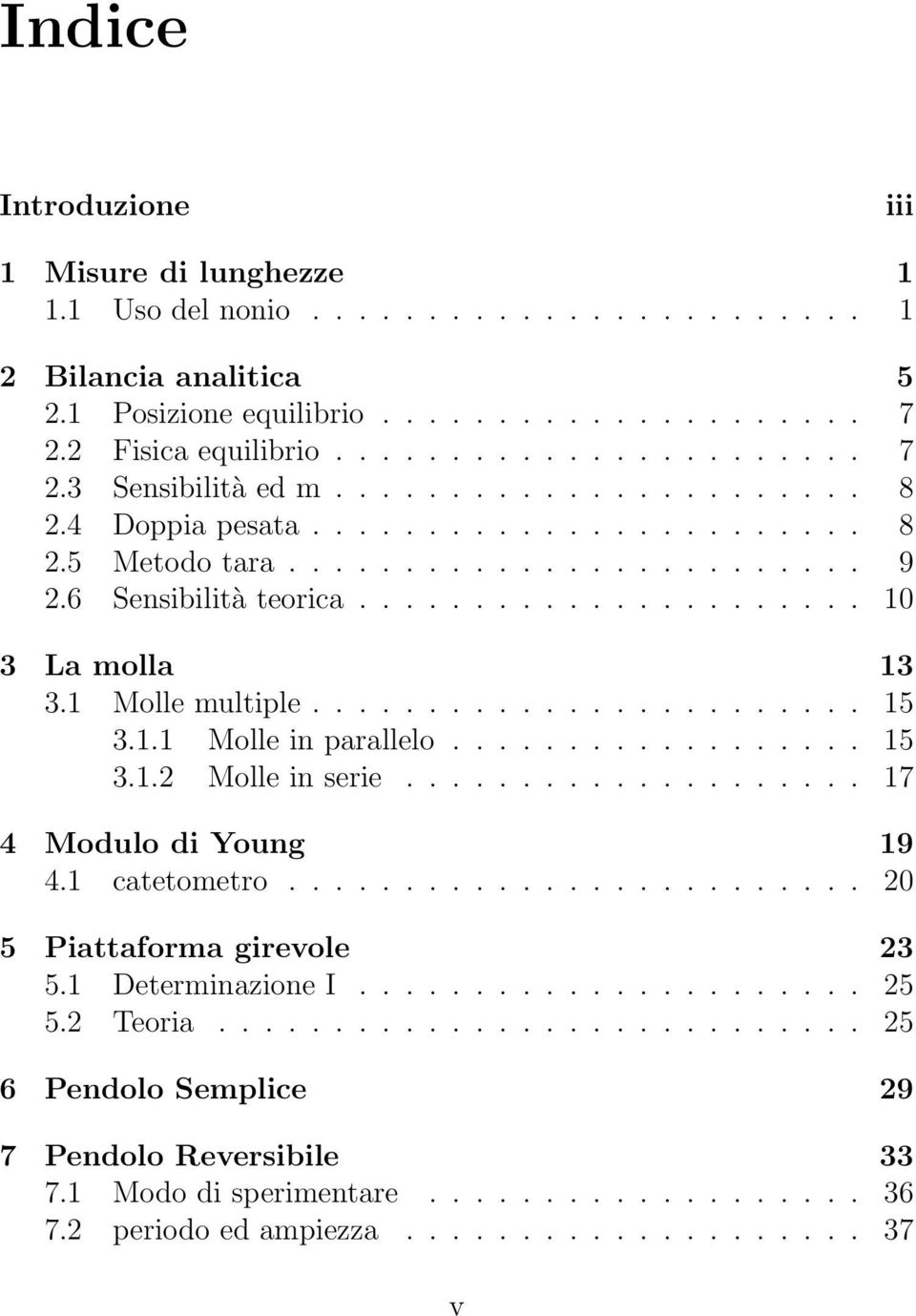 1.1 Molle in parallelo.................. 15 3.1.2 Molle in serie.................... 17 4 Modulo di Young 19 4.1 catetometro......................... 20 5 Piattaforma girevole 23 5.1 Determinazione I.