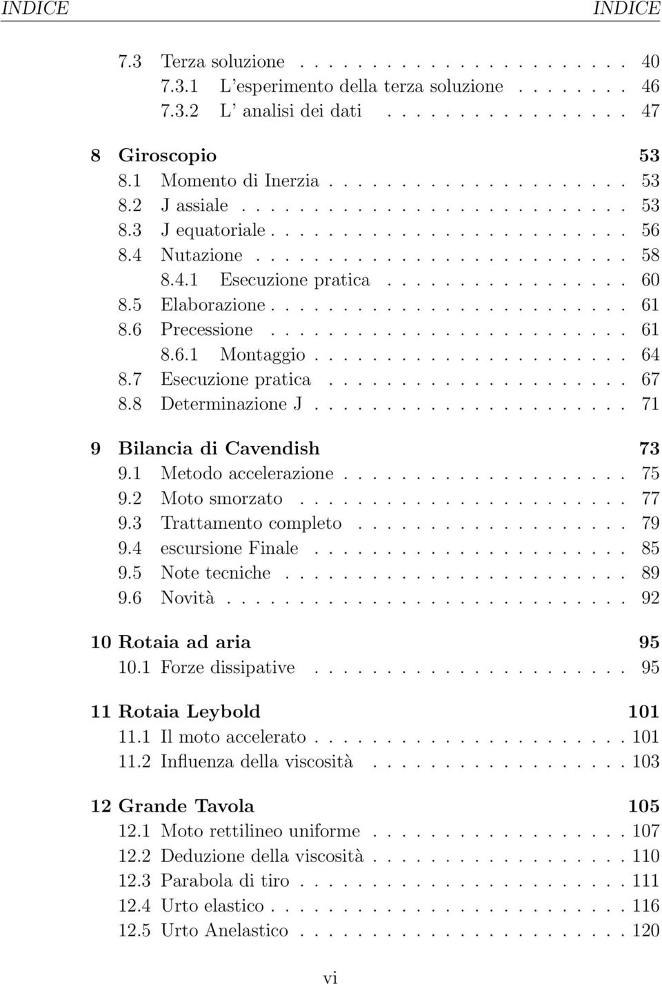 5 Elaborazione......................... 61 8.6 Precessione......................... 61 8.6.1 Montaggio...................... 64 8.7 Esecuzione pratica..................... 67 8.8 Determinazione J.