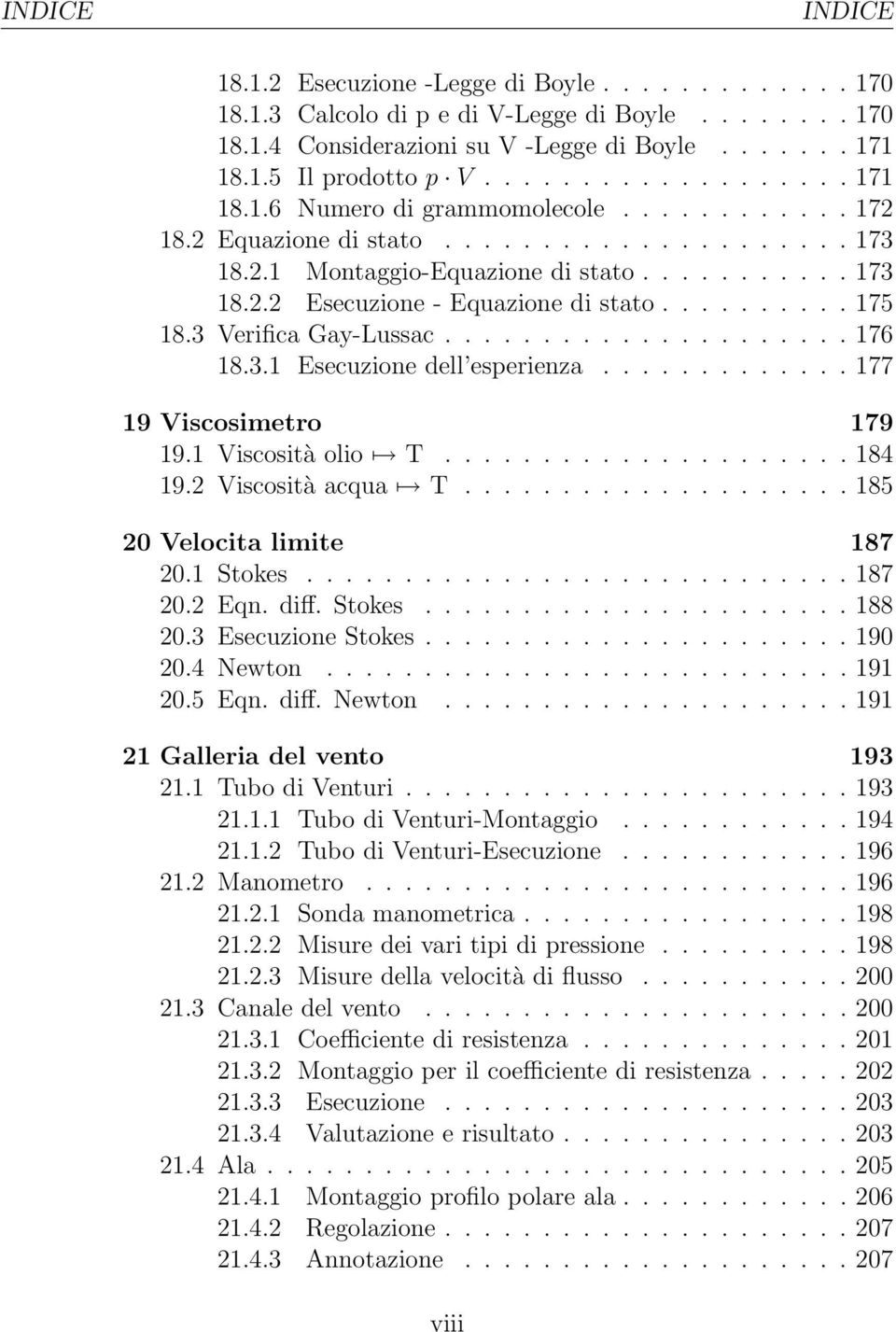 ......... 175 18.3 Verifica Gay-Lussac..................... 176 18.3.1 Esecuzione dell esperienza............. 177 19 Viscosimetro 179 19.1 Viscosità olio T..................... 184 19.