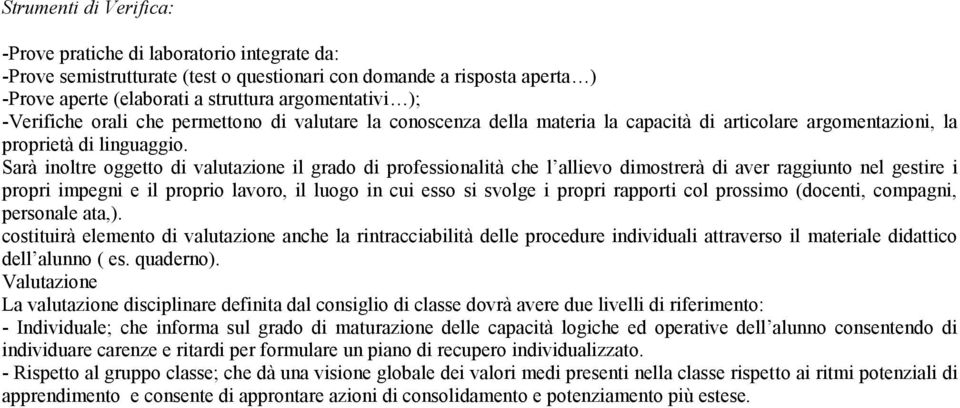 Sarà inoltre oggetto di valutazione il grado di professionalità che l allievo dimostrerà di aver raggiunto nel gestire i propri impegni e il proprio lavoro, il luogo in cui esso si svolge i propri