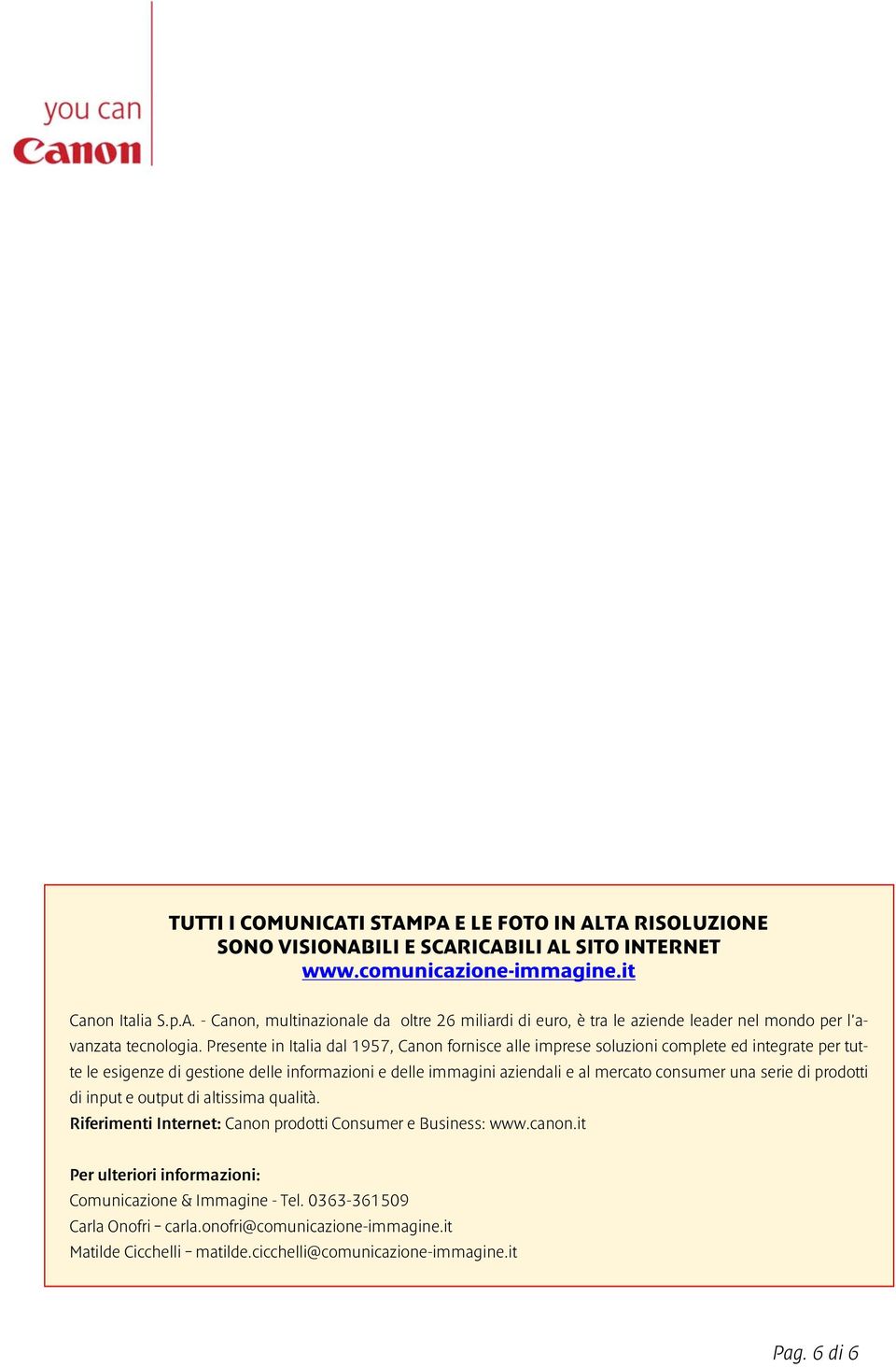 serie di prodotti di input e output di altissima qualità. Riferimenti Internet: Canon prodotti Consumer e Business: www.canon.it Per ulteriori informazioni: Comunicazione & Immagine - Tel.