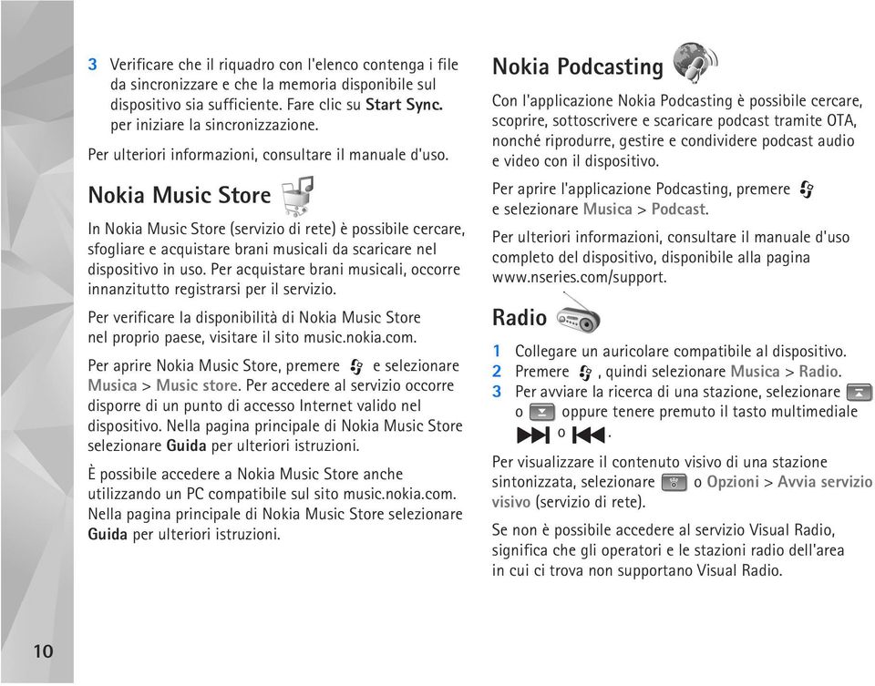 Nokia Music Store In Nokia Music Store (servizio di rete) è possibile cercare, sfogliare e acquistare brani musicali da scaricare nel dispositivo in uso.