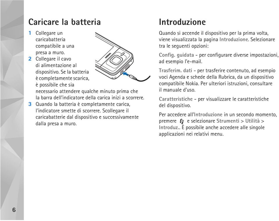 3 Quando la batteria è completamente carica, l'indicatore smette di scorrere. Scollegare il caricabatterie dal dispositivo e successivamente dalla presa a muro.