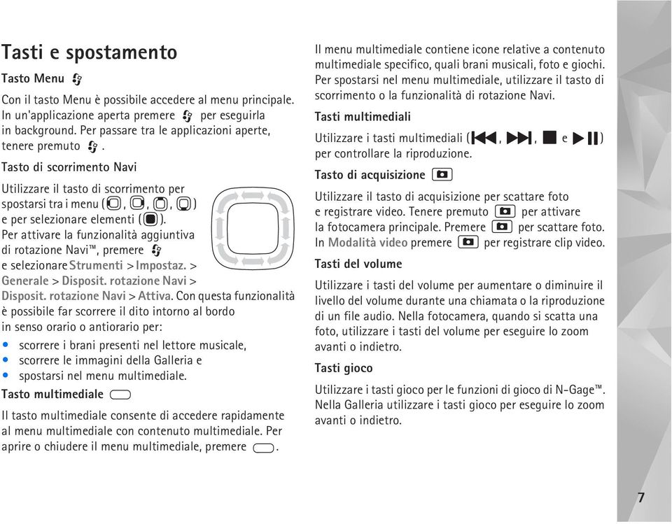 Per attivare la funzionalità aggiuntiva di rotazione Navi, premere e selezionare Strumenti > Impostaz. > Generale > Disposit. rotazione Navi > Disposit. rotazione Navi > Attiva.