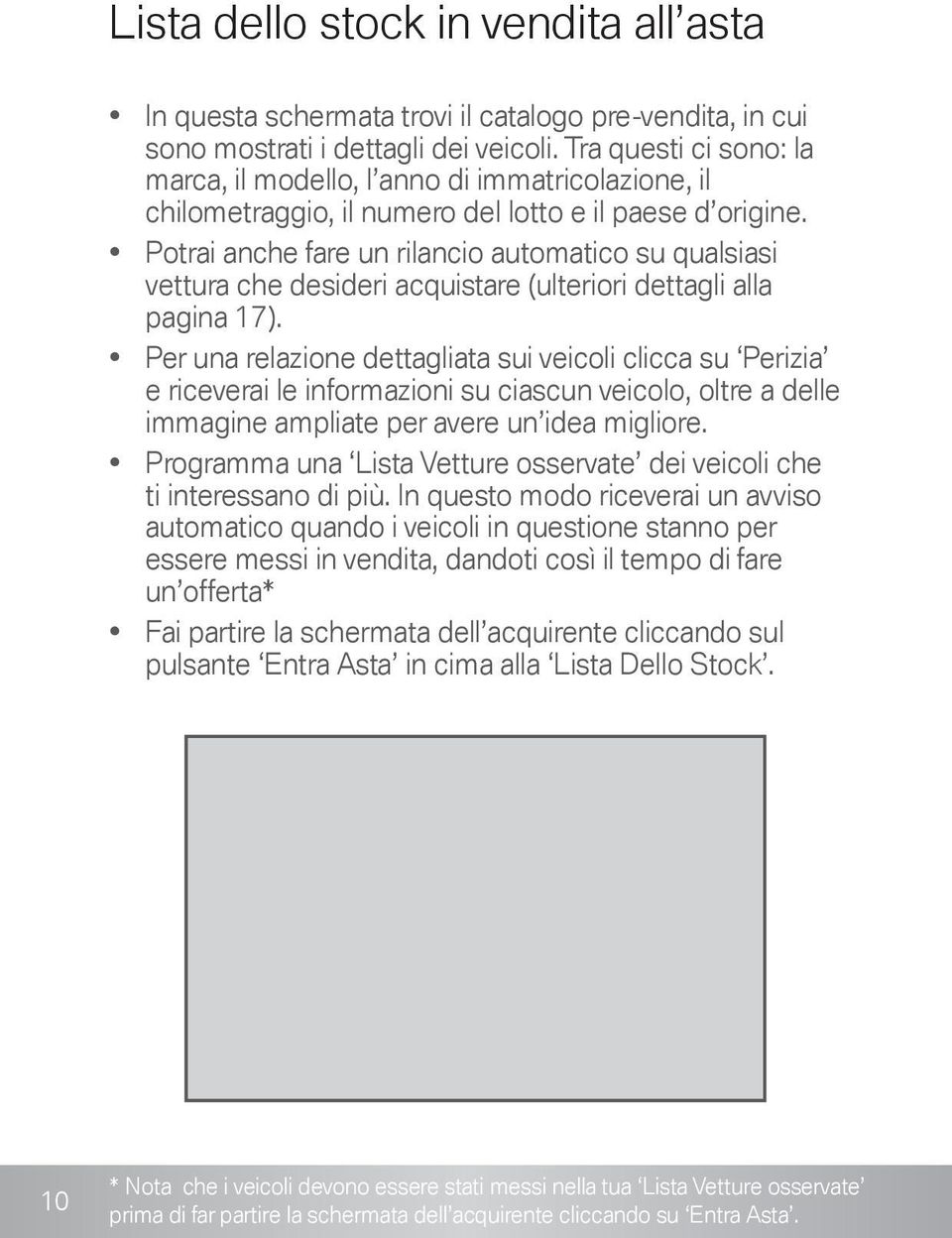 Potrai anche fare un rilancio automatico su qualsiasi vettura che desideri acquistare (ulteriori dettagli alla pagina 17).