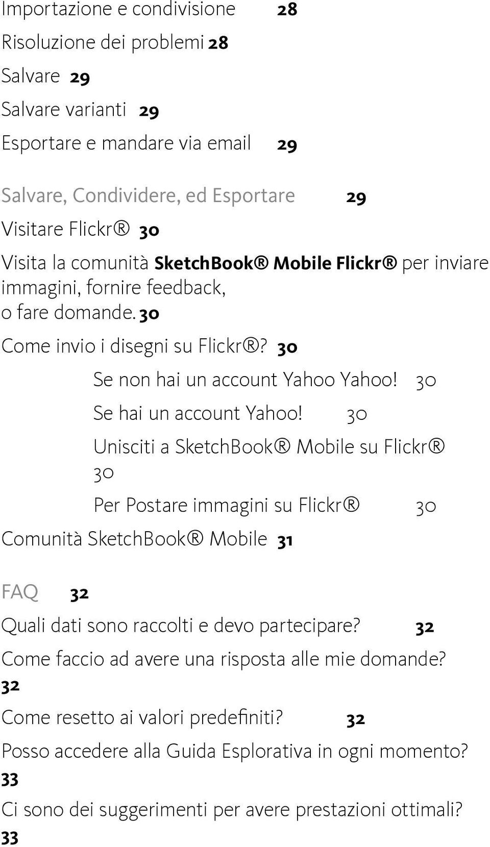 30 Se hai un account Yahoo! 30 Unisciti a SketchBook Mobile su Flickr 30 Per Postare immagini su Flickr 30 Comunità SketchBook Mobile 31 FAQ 32 Quali dati sono raccolti e devo partecipare?