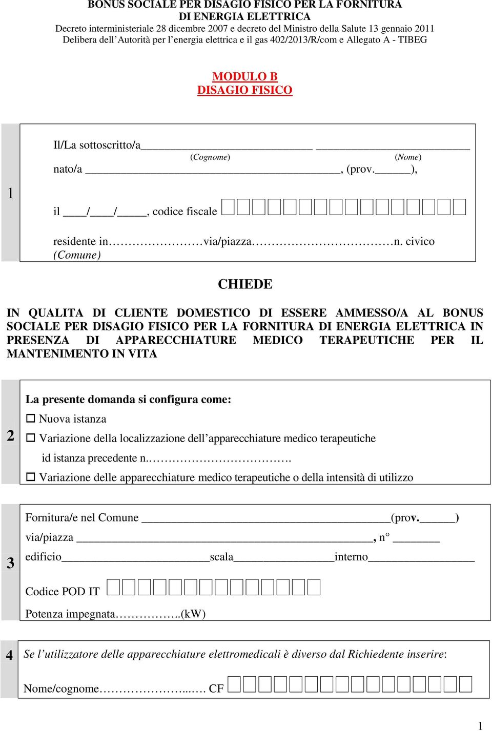 civico (Comune) CHIEDE IN QUALITA DI CLIENTE DOMESTICO DI ESSERE AMMESSO/A AL BONUS SOCIALE PER DISAGIO FISICO PER LA FORNITURA DI ENERGIA ELETTRICA IN PRESENZA DI APPARECCHIATURE MEDICO TERAPEUTICHE