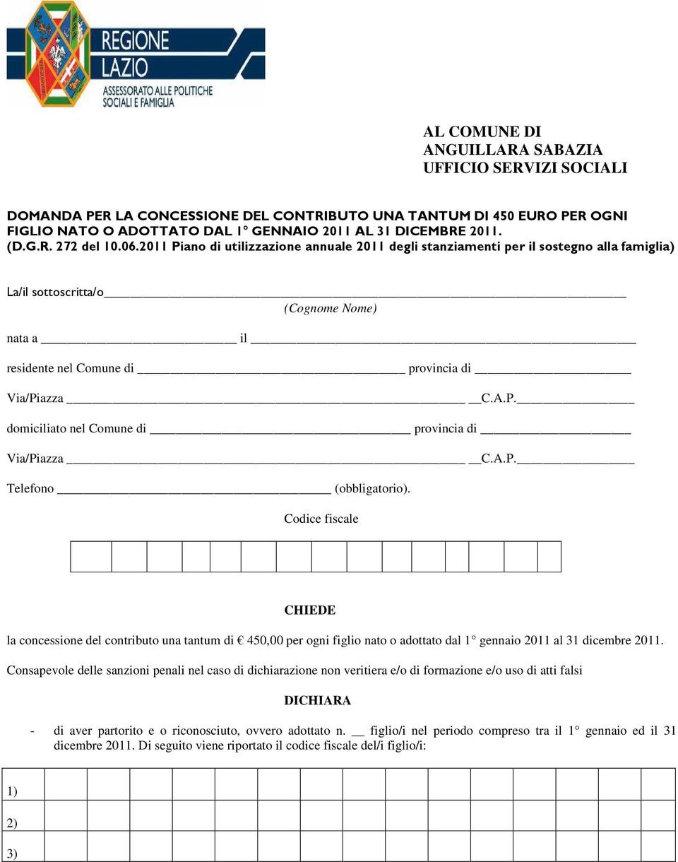 A.P. Telefono (obbligatorio). Codice fiscale CHIEDE la concessione del contributo una tantum di 450,00 per ogni figlio nato o adottato dal 1 gennaio 2011 al 31 dicembre 2011.