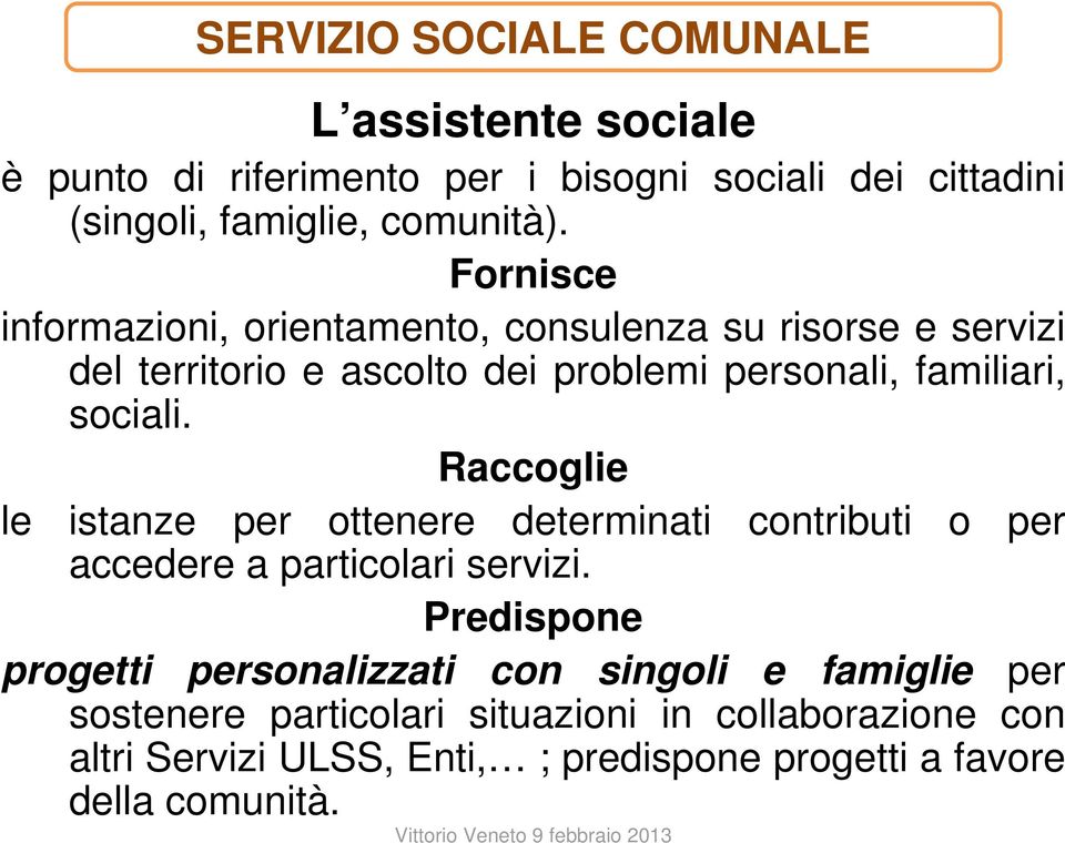 Raccoglie le istanze per ottenere determinati contributi o per accedere a particolari servizi.