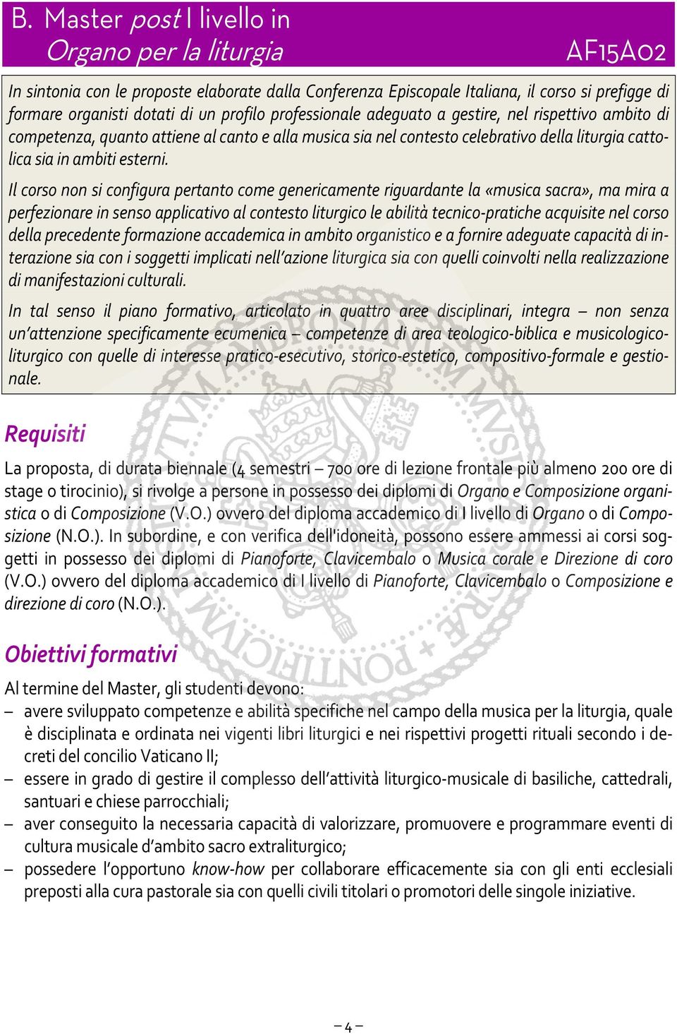 Il corso non si configura pertanto come genericamente riguardante la «musica sacra», ma mira a perfezionare in senso applicativo al contesto liturgico le abilità tecnico pratiche acquisite nel corso