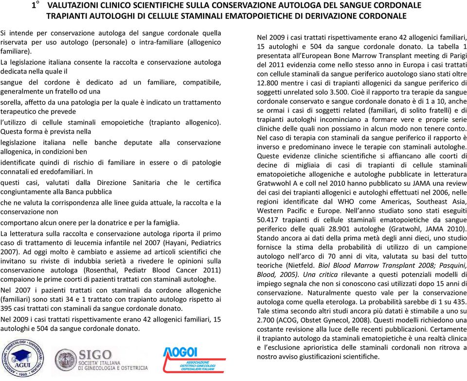 La legislazione italiana consente la raccolta e conservazione autologa dedicata nella quale il sangue del cordone è dedicato ad un familiare, compatibile, generalmente un fratello od una sorella,