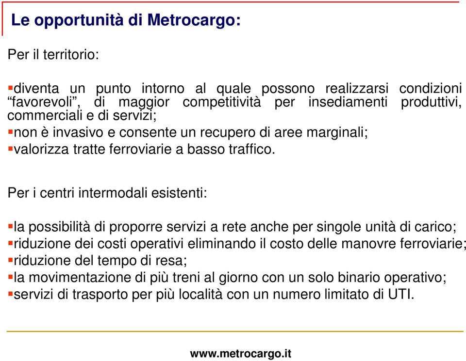 Per i centri intermodali esistenti: la possibilità di proporre servizi a rete anche per singole unità di carico; riduzione dei costi operativi eliminando il costo