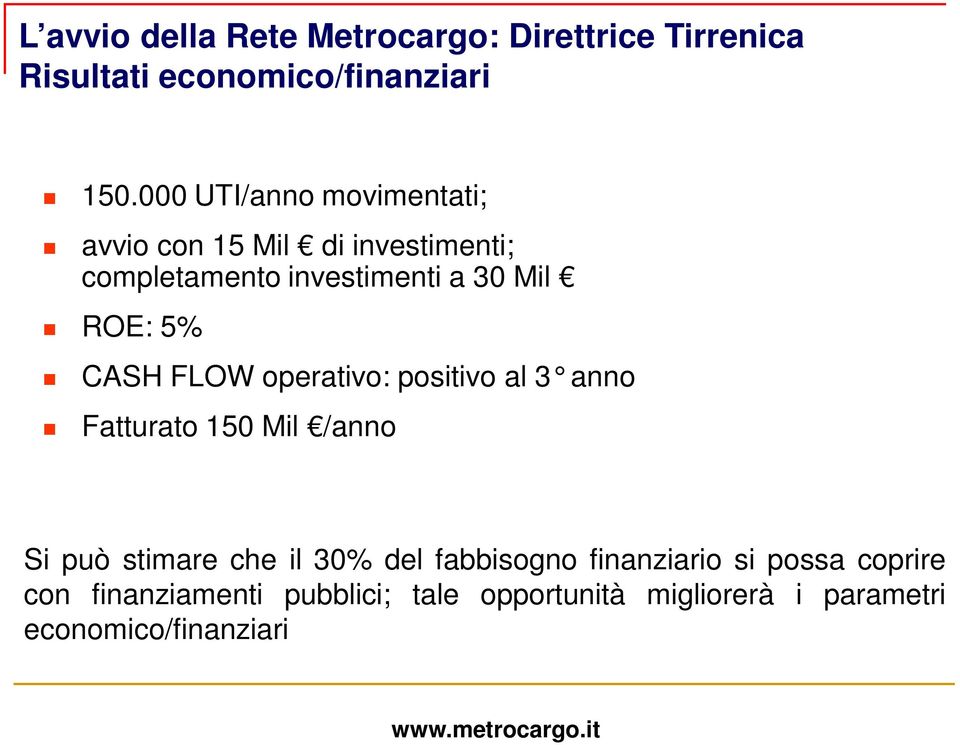 CASH FLOW operativo: positivo al 3 anno Fatturato 150 Mil /anno Si può stimare che il 30% del