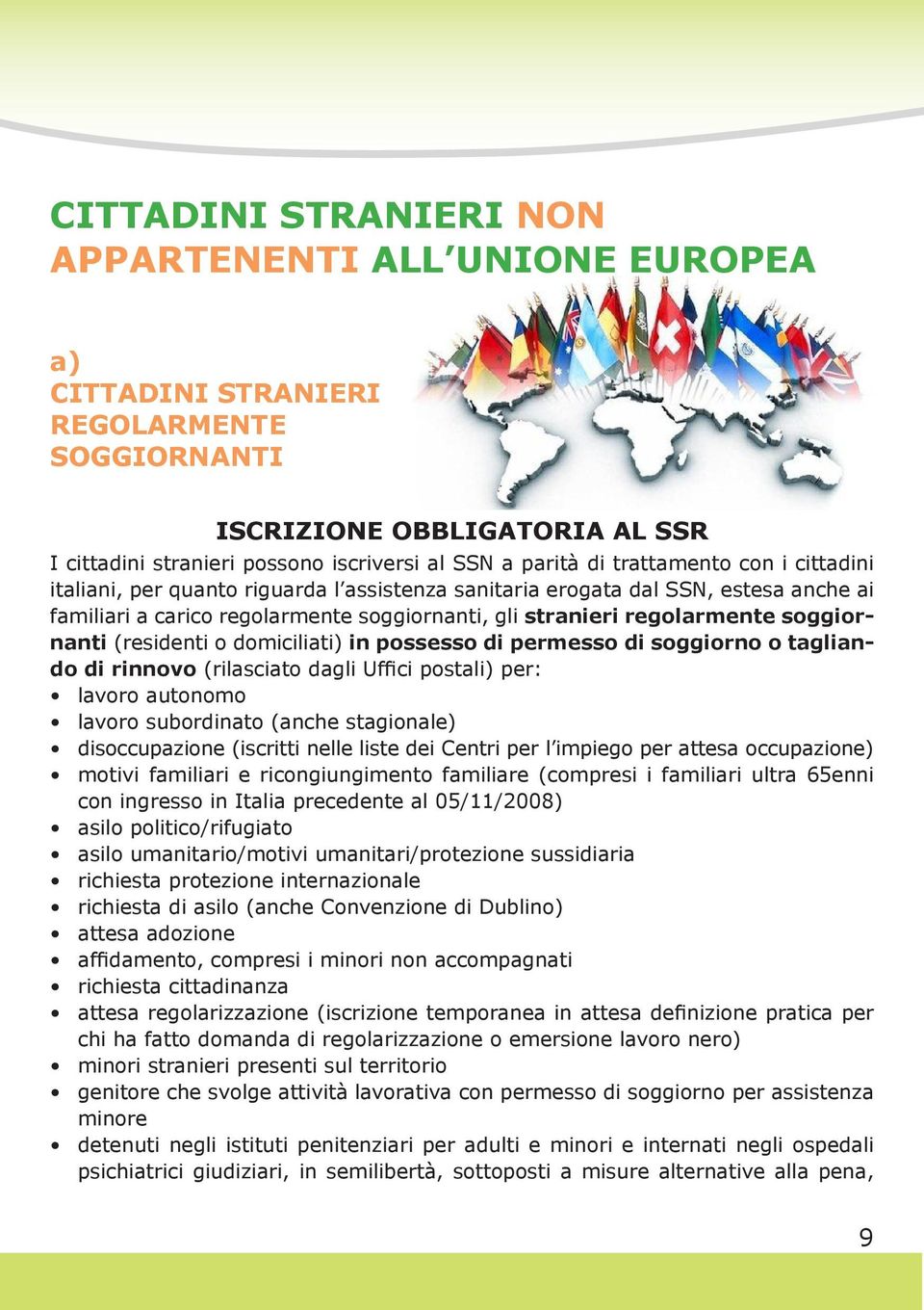 (residenti o domiciliati) in possesso di permesso di soggiorno o tagliando di rinnovo (rilasciato dagli Uffici postali) per: lavoro autonomo lavoro subordinato (anche stagionale) disoccupazione