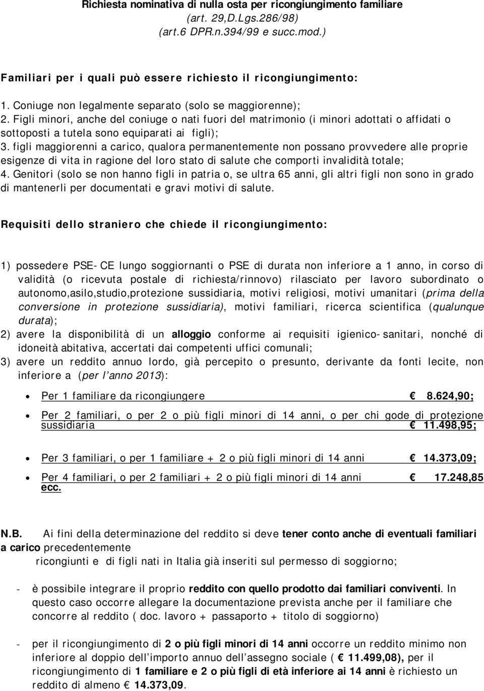 figli maggiorenni a carico, qualora permanentemente non possano provvedere alle proprie esigenze di vita in ragione del loro stato di salute che comporti invalidità totale; 4.