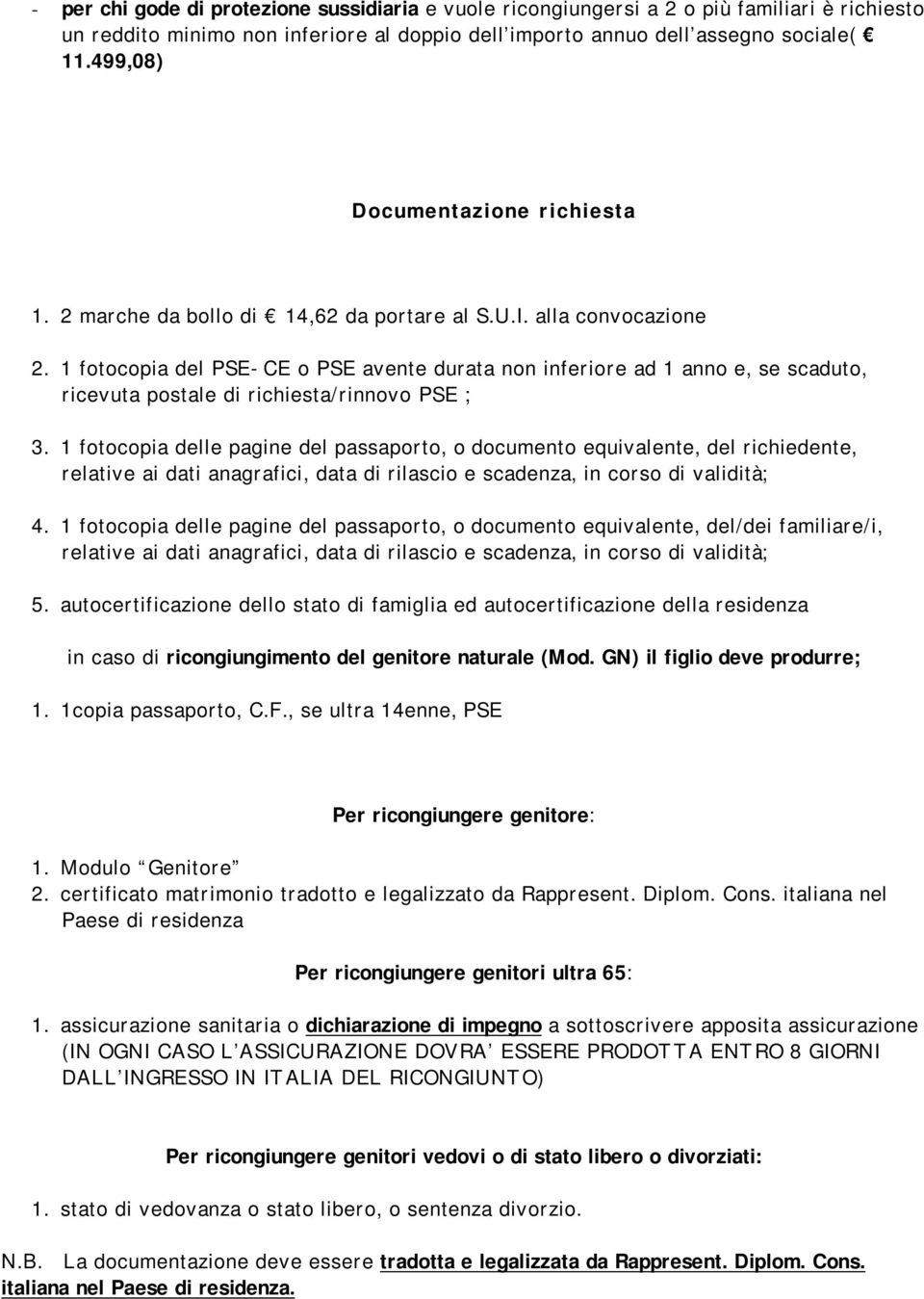 1 fotocopia del PSE-CE o PSE avente durata non inferiore ad 1 anno e, se scaduto, ricevuta postale di richiesta/rinnovo PSE ; 3.