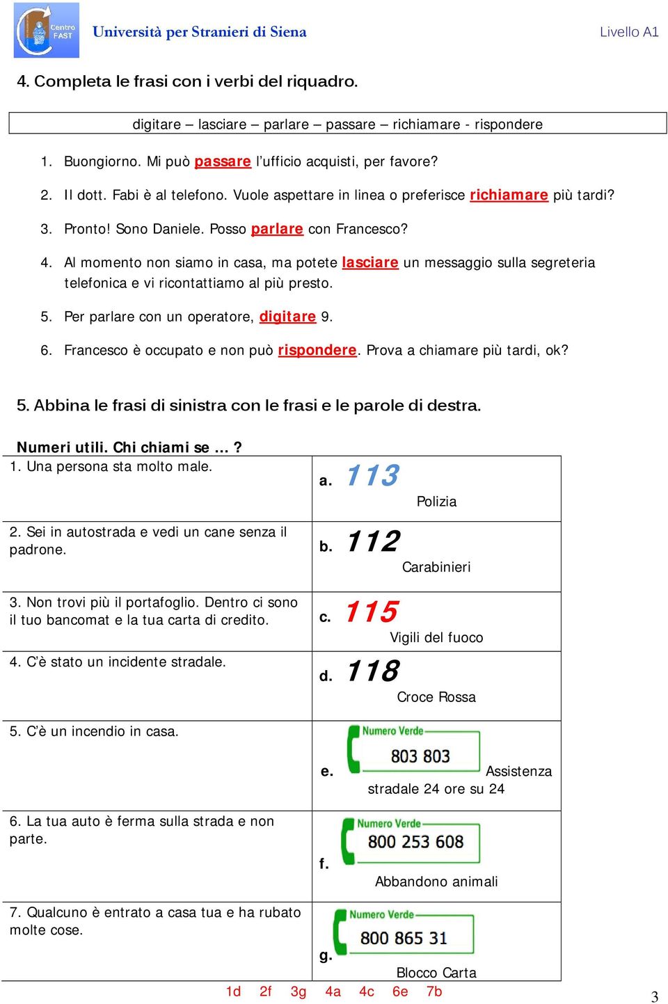 Al momento non siamo in casa, ma potete lasciare un messaggio sulla segreteria telefonica e vi ricontattiamo al più presto. 5. Per parlare con un operatore, digitare 9. 6.