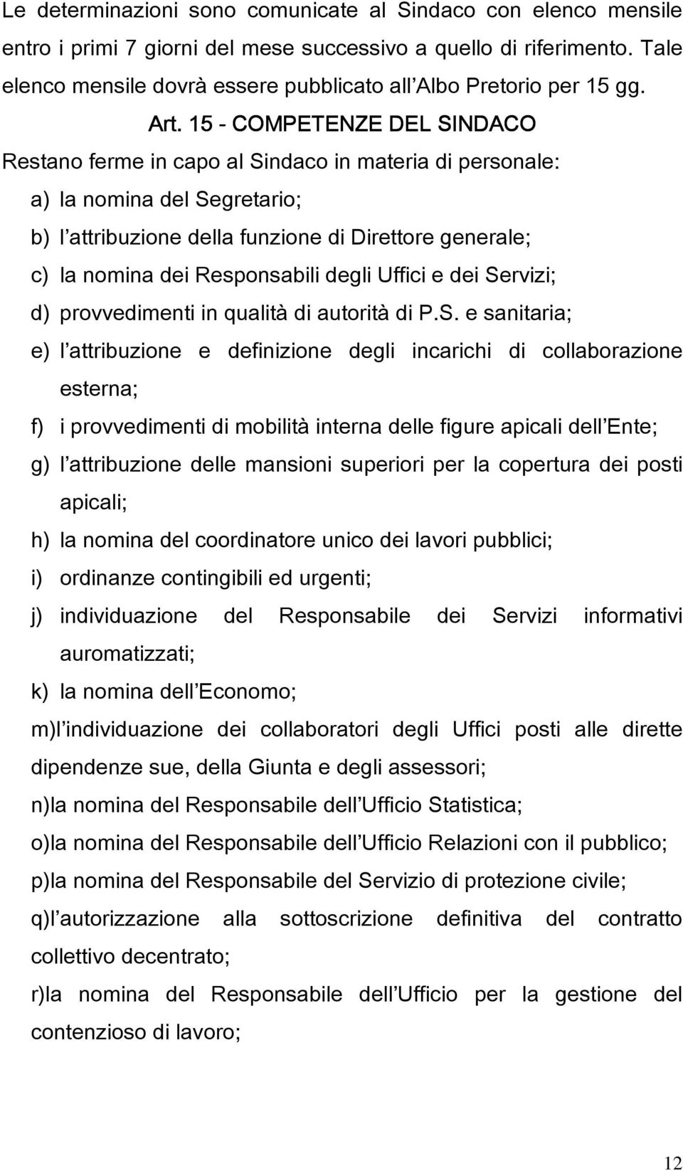 15 - COMPETENZE DEL SINDACO Restano ferme in capo al Sindaco in materia di personale: a la nomina del Segretario; b l attribuzione della funzione di Direttore generale; c la nomina dei Responsabili