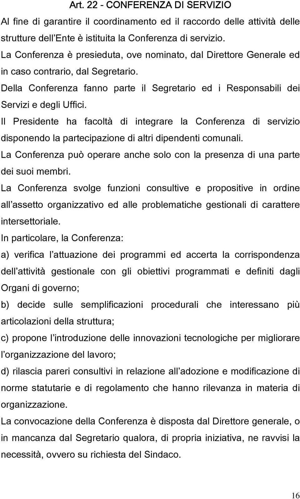 Il Presidente ha facoltà di integrare la Conferenza di servizio disponendo la partecipazione di altri dipendenti comunali.