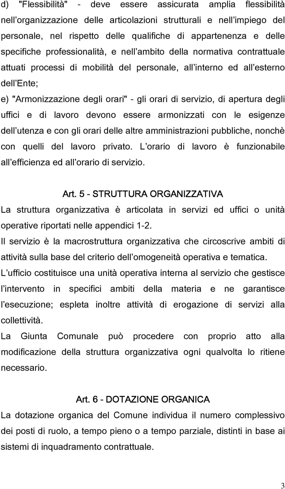 servizio, di apertura degli uffici e di lavoro devono essere armonizzati con le esigenze dell utenza e con gli orari delle altre amministrazioni pubbliche, nonchè con quelli del lavoro privato.