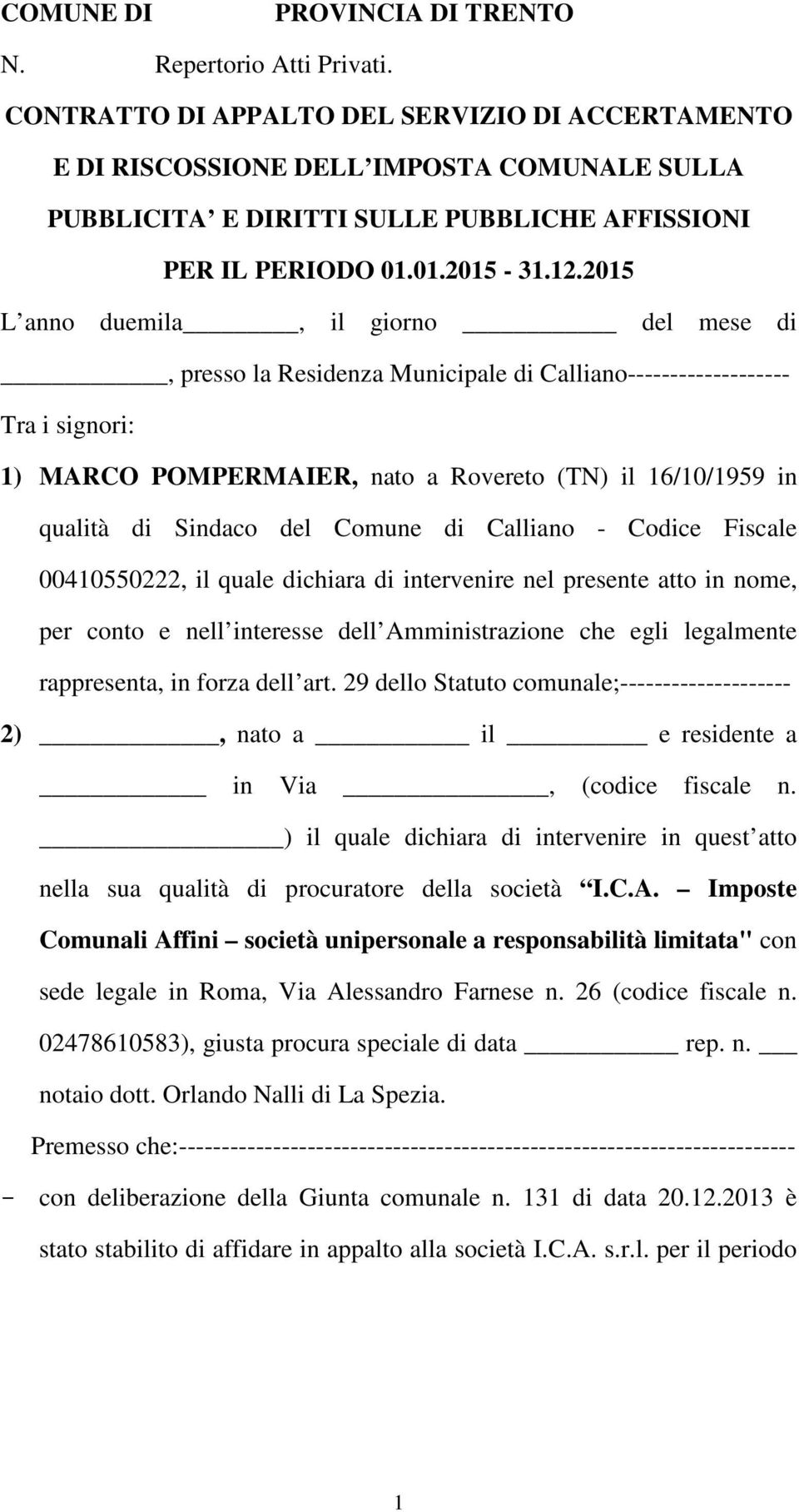 2015 L anno duemila, il giorno del mese di, presso la Residenza Municipale di Calliano------------------- Tra i signori: 1) MARCO POMPERMAIER, nato a Rovereto (TN) il 16/10/1959 in qualità di Sindaco