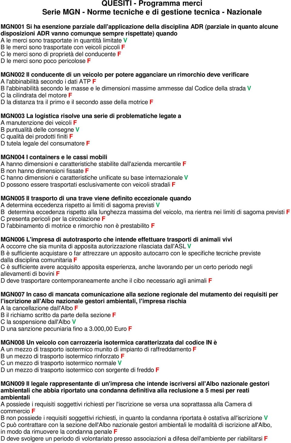 merci sono poco pericolose F MGN002 Il conducente di un veicolo per potere agganciare un rimorchio deve verificare A l'abbinabilità secondo i dati ATP F B l'abbinabilità secondo le masse e le