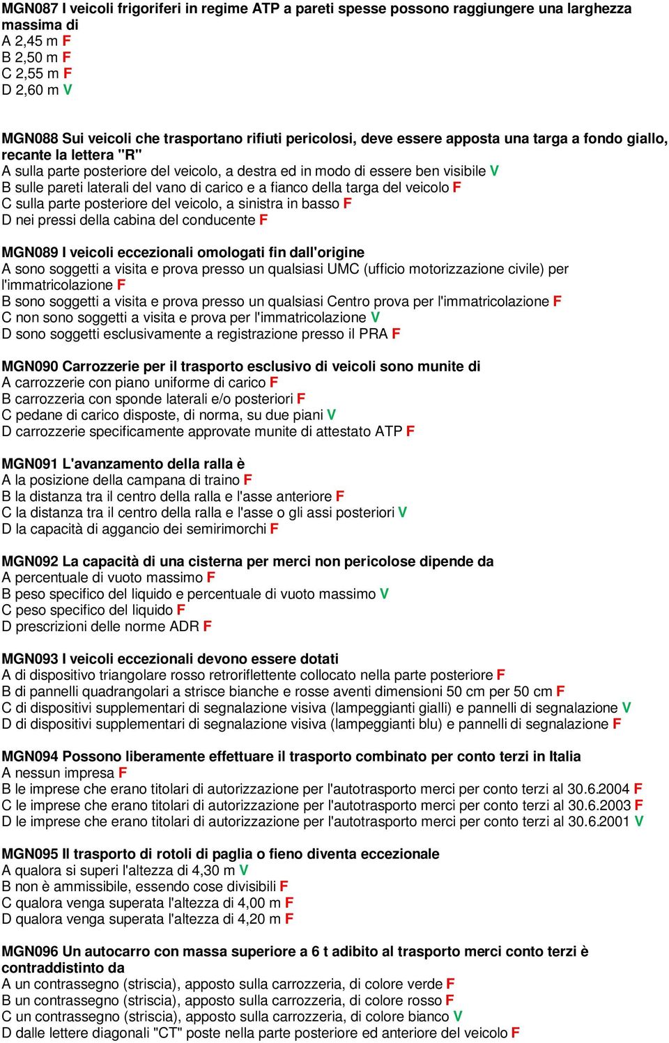 carico e a fianco della targa del veicolo F C sulla parte posteriore del veicolo, a sinistra in basso F D nei pressi della cabina del conducente F MGN089 I veicoli eccezionali omologati fin