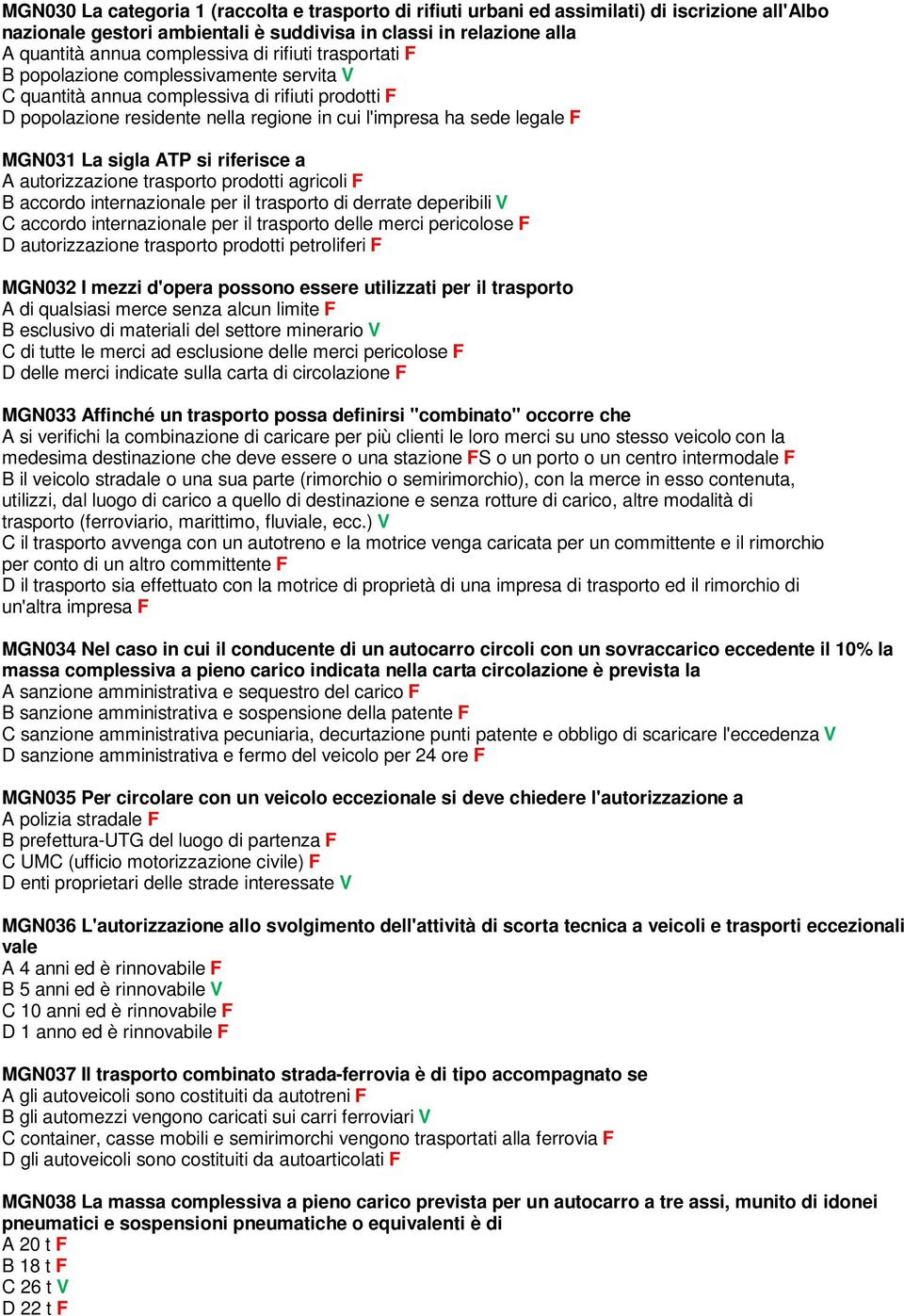 sigla ATP si riferisce a A autorizzazione trasporto prodotti agricoli F B accordo internazionale per il trasporto di derrate deperibili V C accordo internazionale per il trasporto delle merci