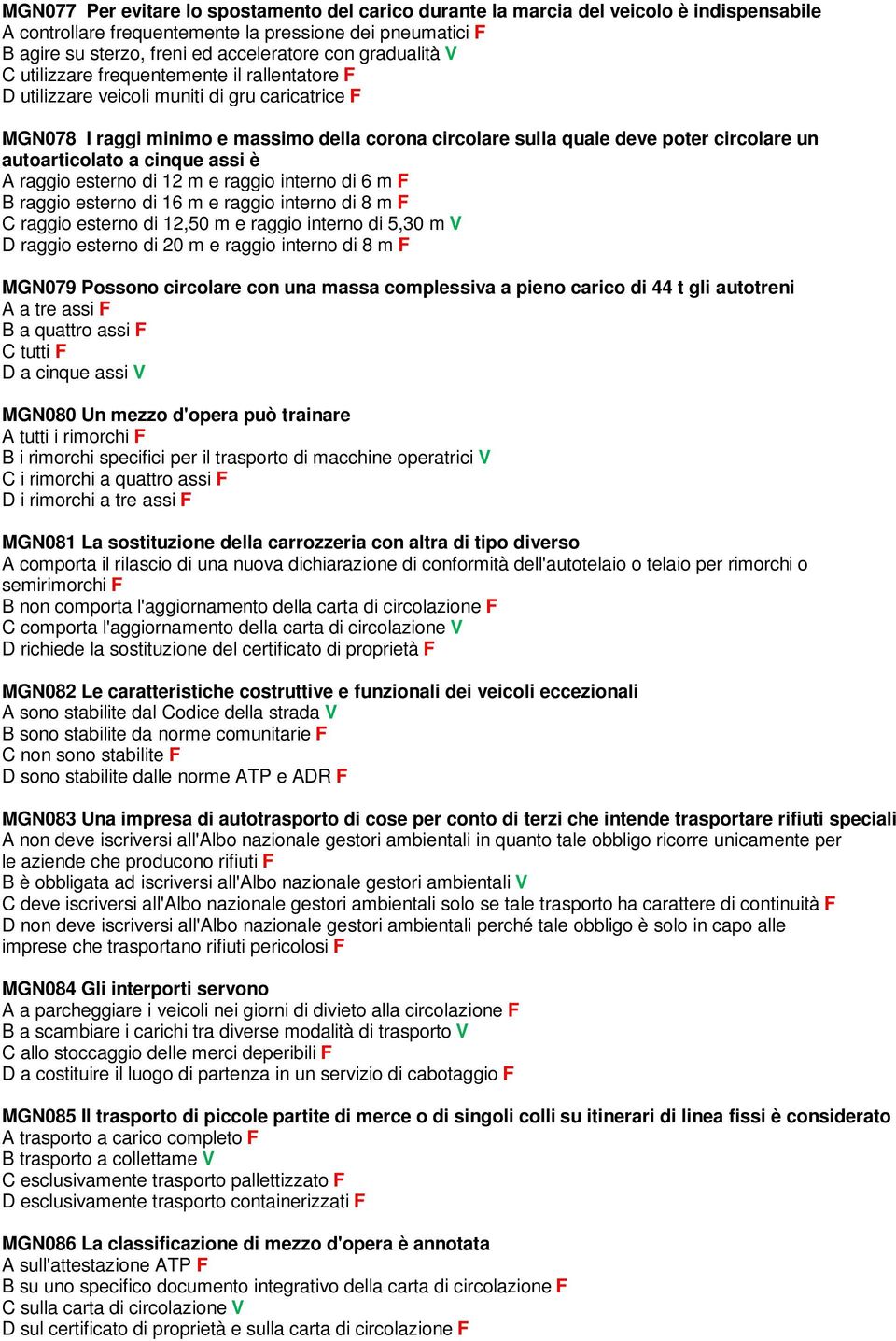 autoarticolato a cinque assi è A raggio esterno di 12 m e raggio interno di 6 m F B raggio esterno di 16 m e raggio interno di 8 m F C raggio esterno di 12,50 m e raggio interno di 5,30 m V D raggio