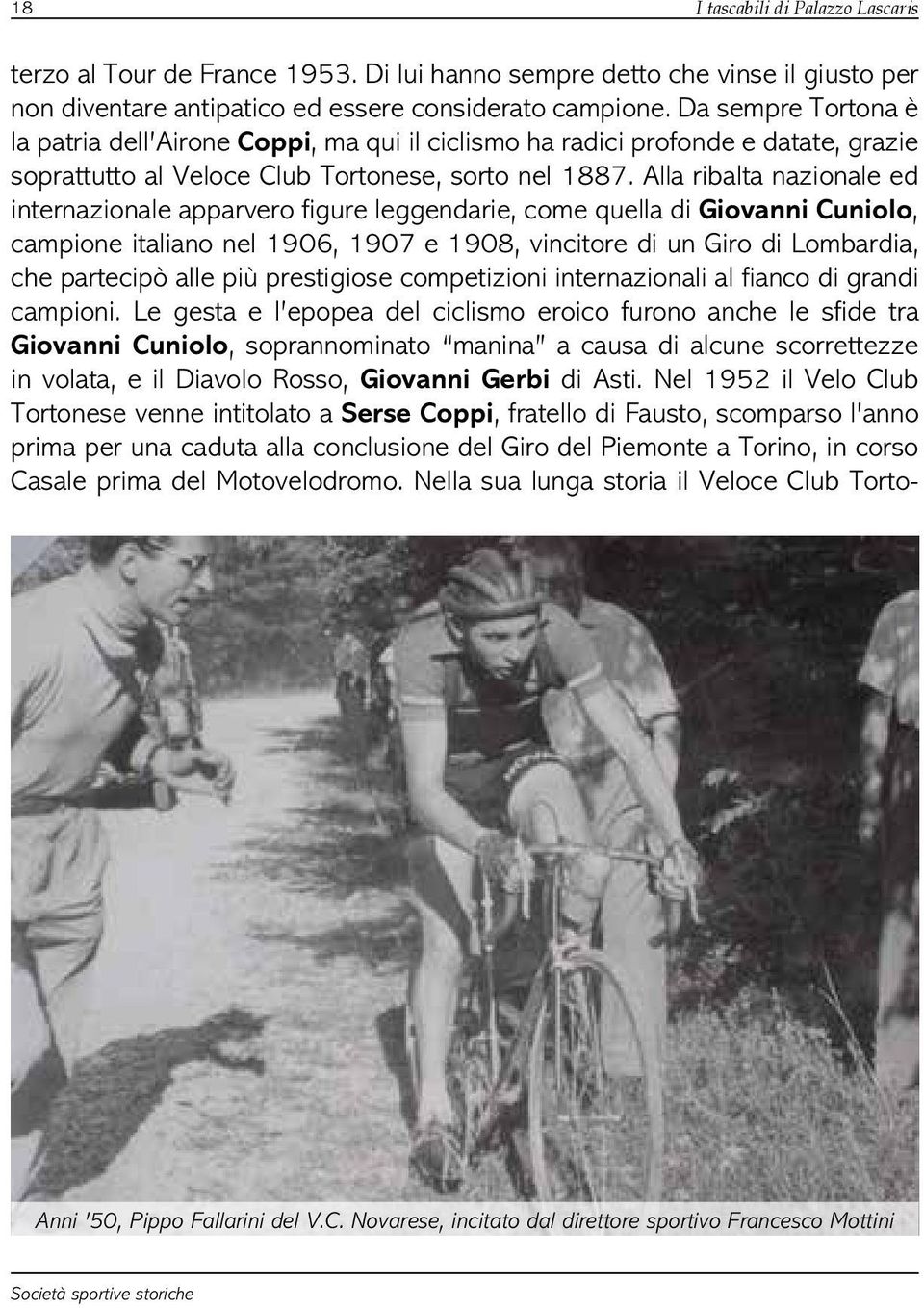 Alla ribalta nazionale ed internazionale apparvero figure leggendarie, come quella di Giovanni Cuniolo, campione italiano nel 1906, 1907 e 1908, vincitore di un Giro di Lombardia, che partecipò alle