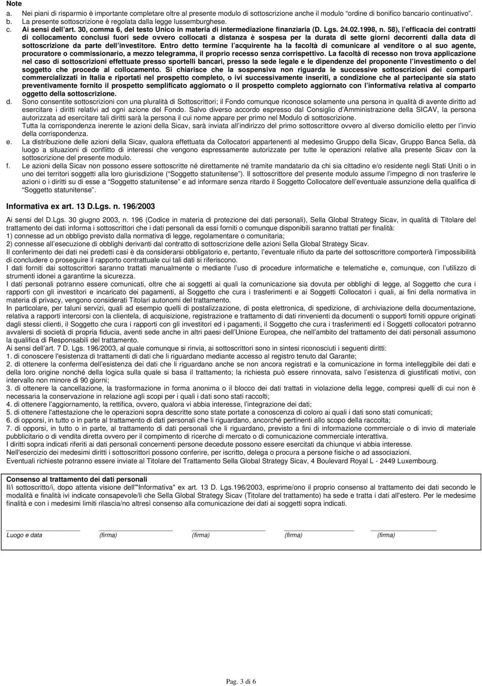 58), l efficacia dei contratti di collocamento conclusi fuori sede ovvero collocati a distanza è sospesa per la durata di sette giorni decorrenti dalla data di sottoscrizione da parte dell