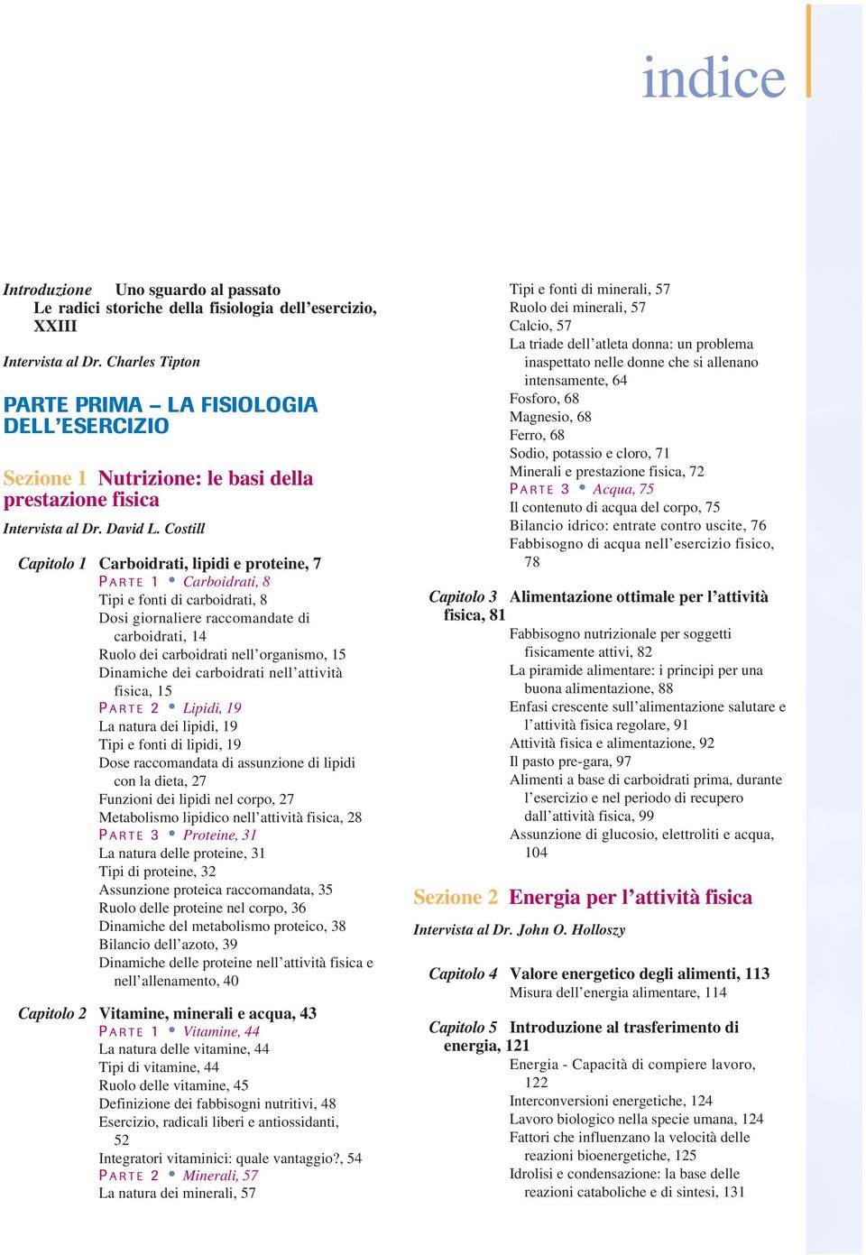 Costill Capitolo 1 Carboidrati, lipidi e proteine, 7 P ARTE 1 Carboidrati, 8 Tipi e fonti di carboidrati, 8 Dosi giornaliere raccomandate di carboidrati, 14 Ruolo dei carboidrati nell organismo, 15