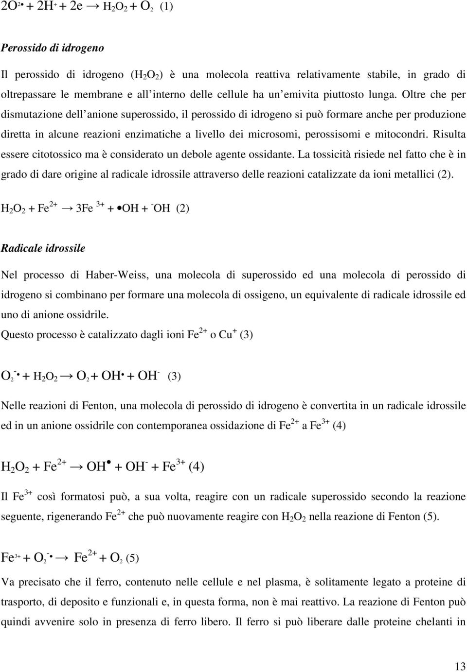 Oltre che per dismutazione dell anione superossido, il perossido di idrogeno si può formare anche per produzione diretta in alcune reazioni enzimatiche a livello dei microsomi, perossisomi e