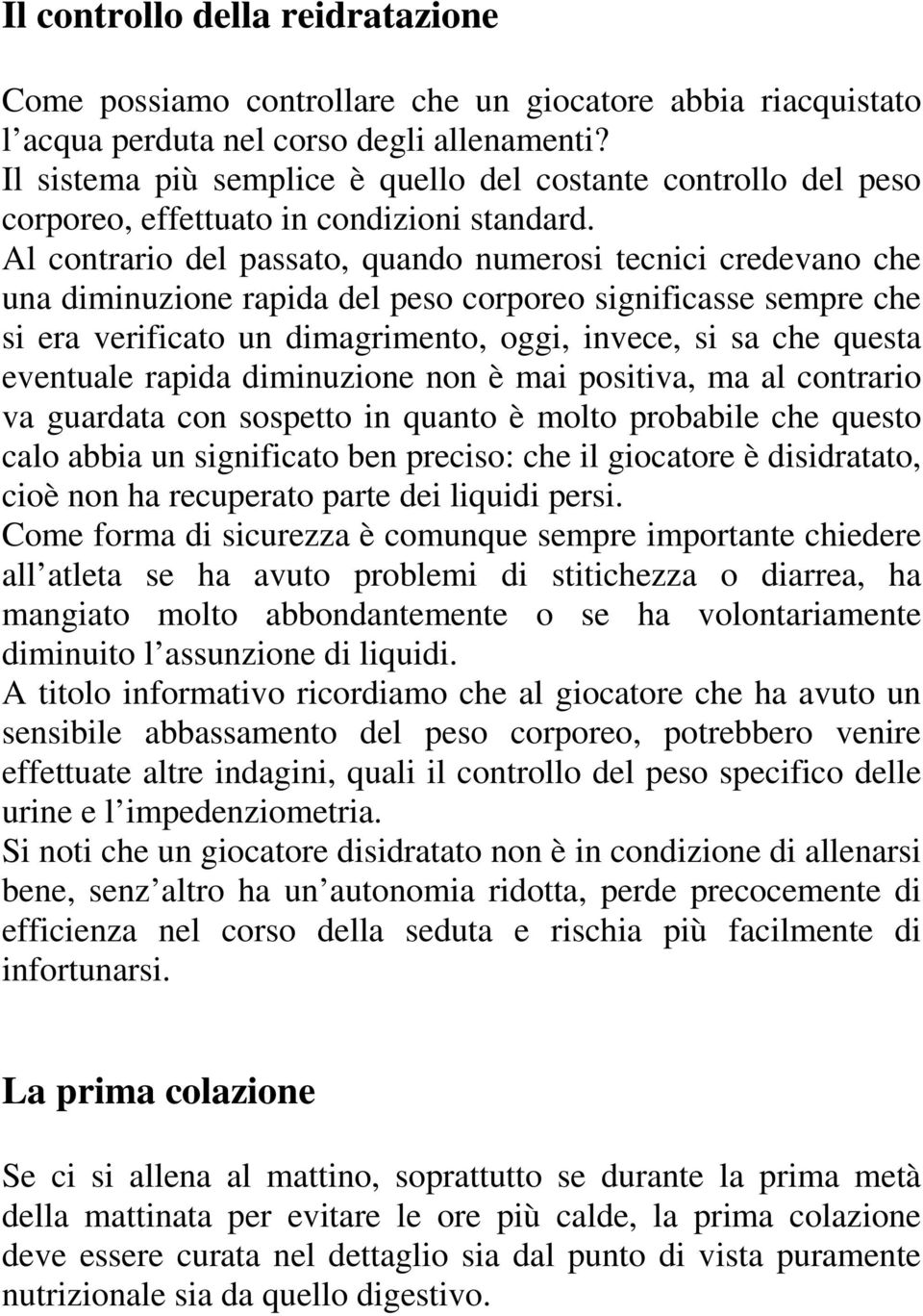 Al contrario del passato, quando numerosi tecnici credevano che una diminuzione rapida del peso corporeo significasse sempre che si era verificato un dimagrimento, oggi, invece, si sa che questa