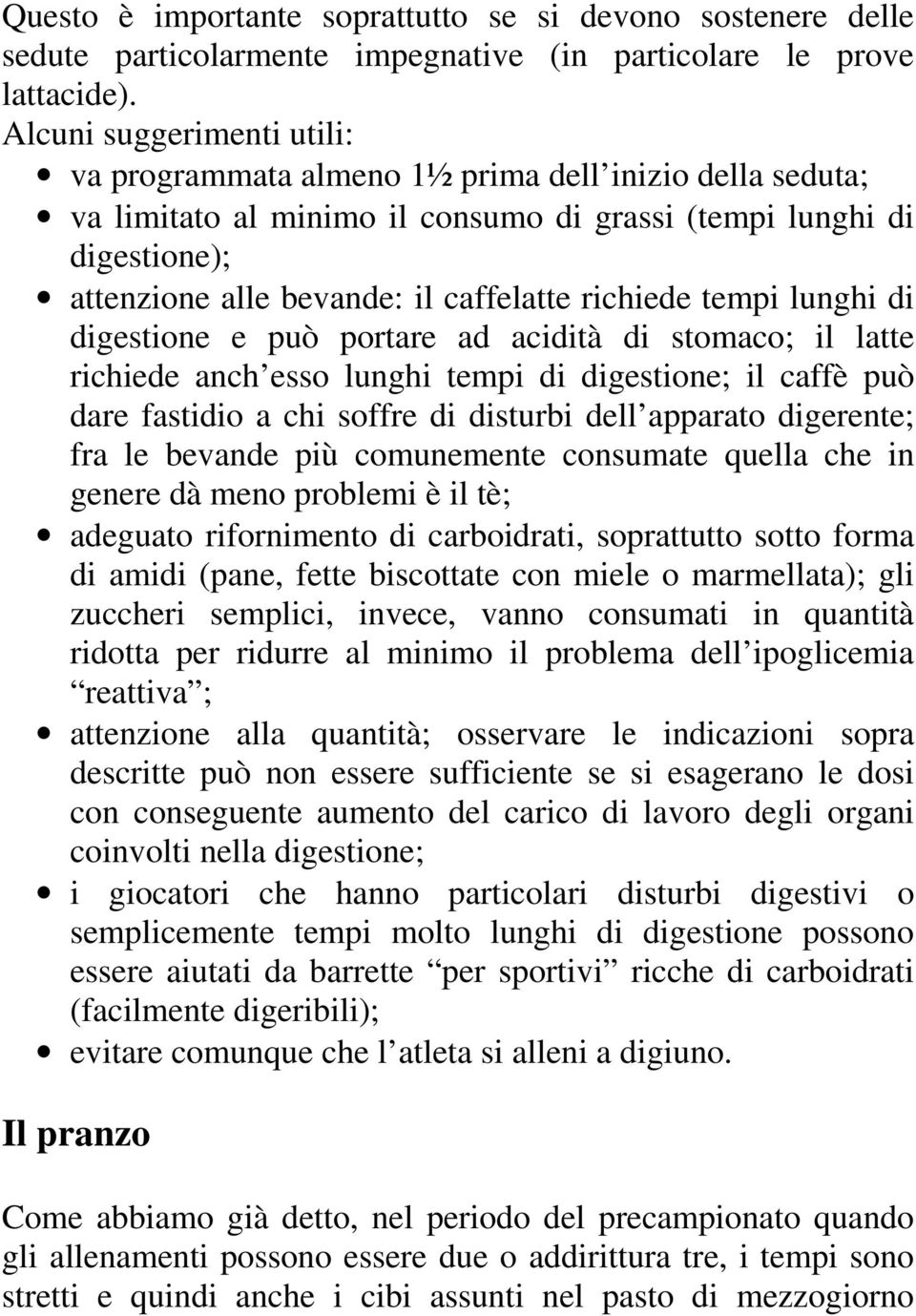 richiede tempi lunghi di digestione e può portare ad acidità di stomaco; il latte richiede anch esso lunghi tempi di digestione; il caffè può dare fastidio a chi soffre di disturbi dell apparato