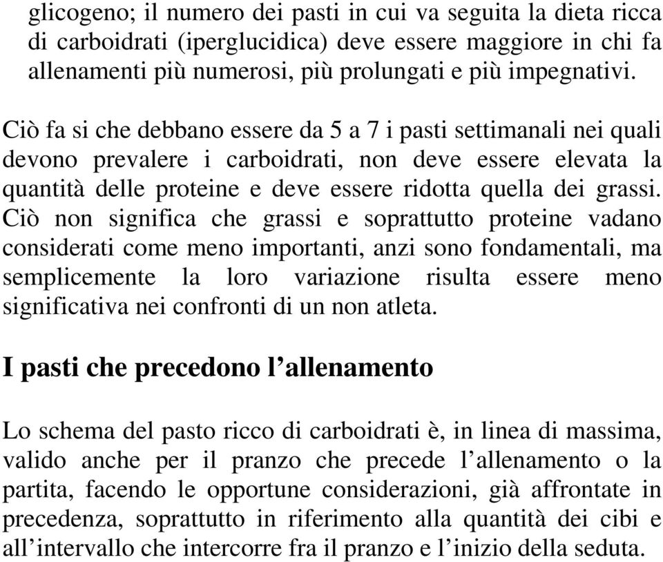 Ciò non significa che grassi e soprattutto proteine vadano considerati come meno importanti, anzi sono fondamentali, ma semplicemente la loro variazione risulta essere meno significativa nei