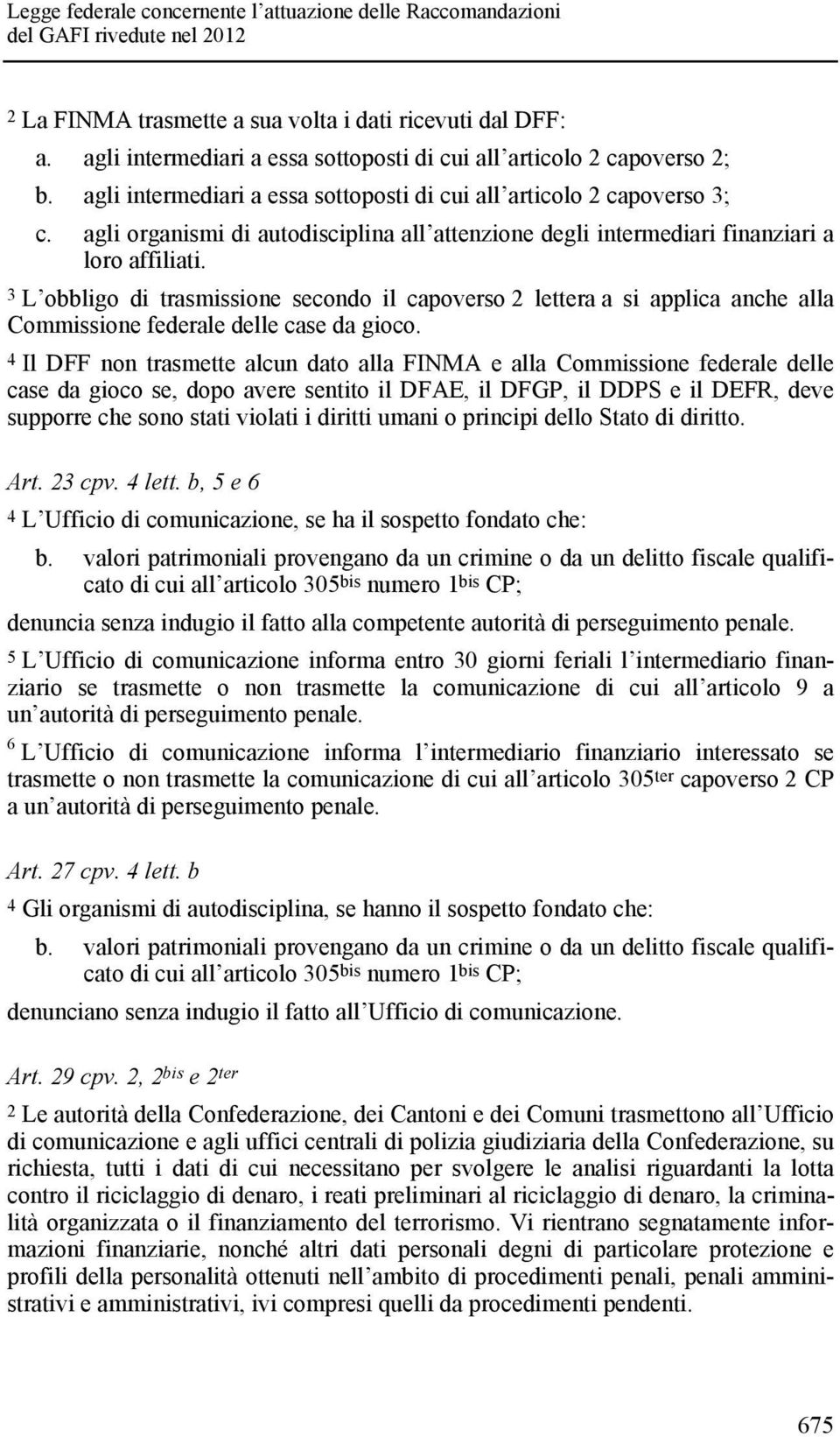 3 L obbligo di trasmissione secondo il capoverso 2 lettera a si applica anche alla Commissione federale delle case da gioco.