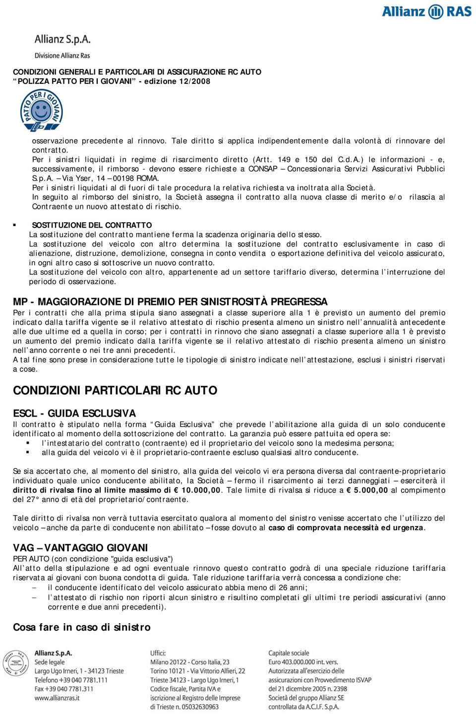 Per i sinistri liquidati al di fuori di tale procedura la relativa richiesta va inoltrata alla Società.