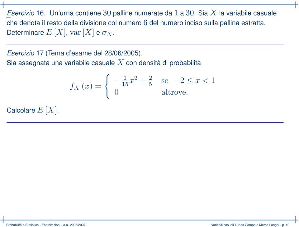 Determinare E [X], var [X] e σ X. Esercizio 17 (Tema d esame del 28/06/2005).