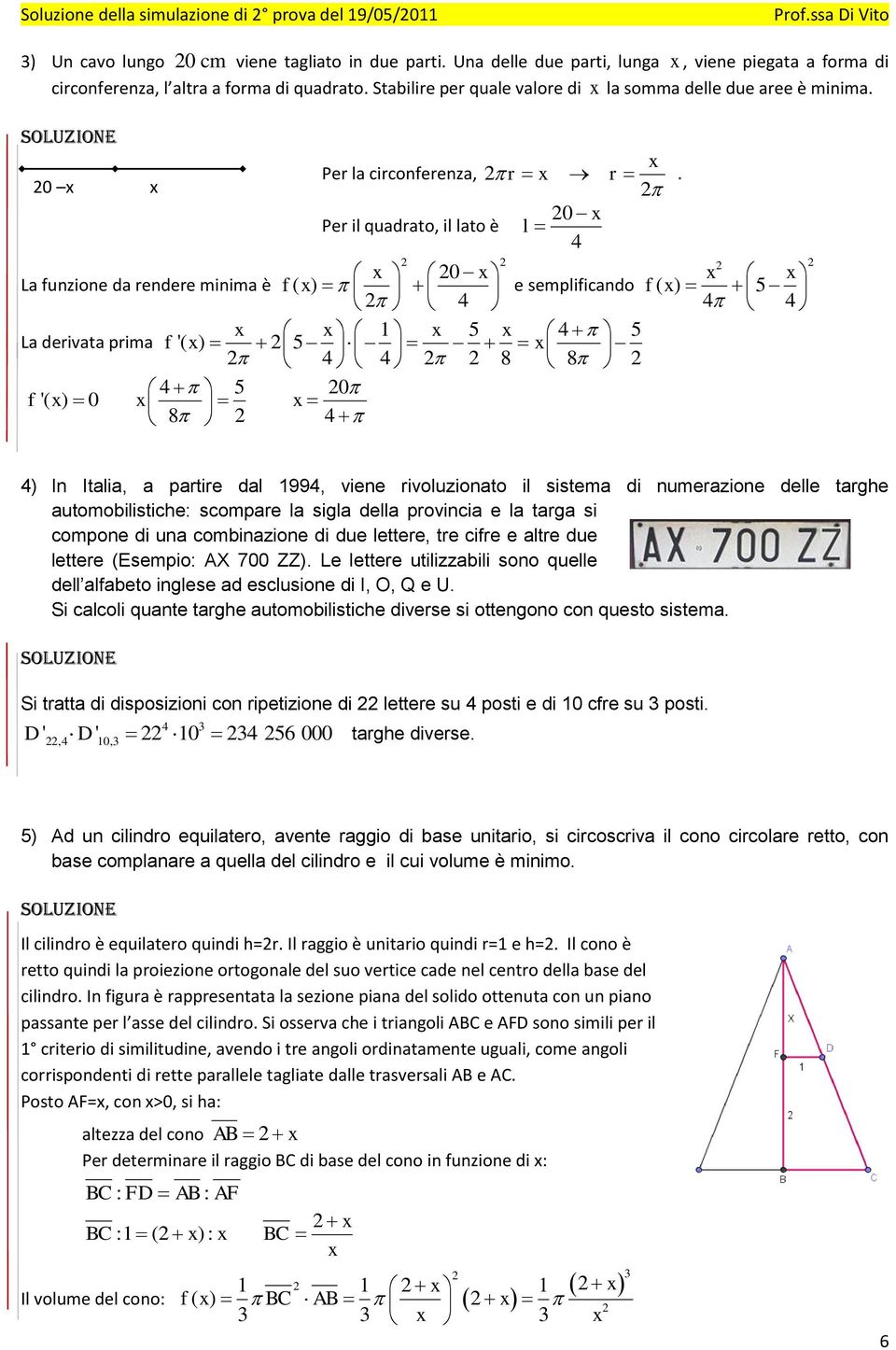 Per il quadrato, il lato è l La funzione da rendere minima è f( ) e semplificando f( ) 5 5 5 La derivata prima f '( ) 5 8 8 5 f '( ) 8 ) In Italia, a partire dal 99, viene rivoluzionato il sistema di