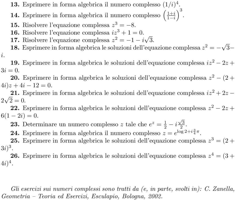 Esprimere in forma algebrica le soluzioni dell equazione complessa iz z + 3i =.. Esprimere in forma algebrica le soluzioni dell equazione complessa z ( + 4i)z + 4i =.