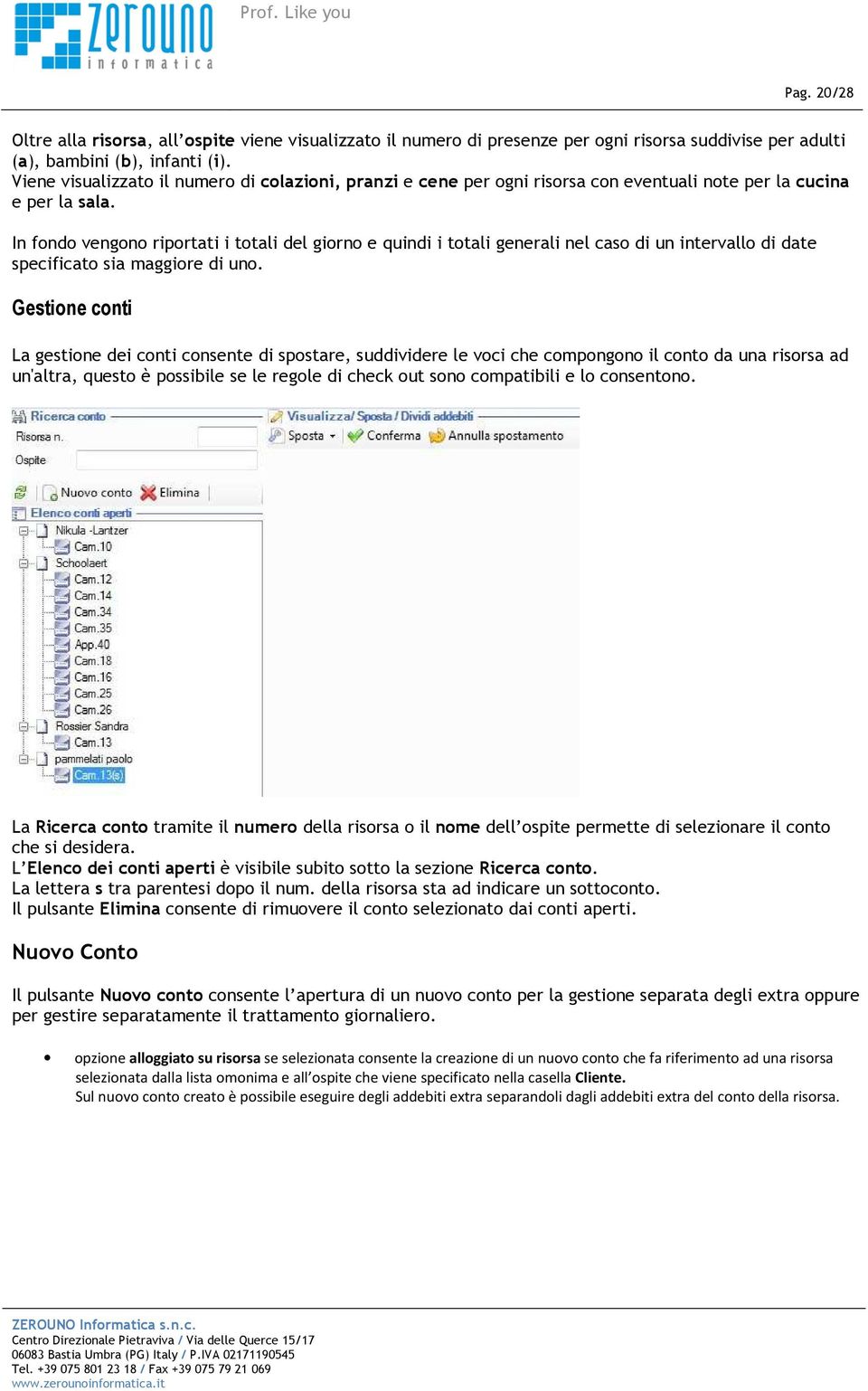 In fondo vengono riportati i totali del giorno e quindi i totali generali nel caso di un intervallo di date specificato sia maggiore di uno.