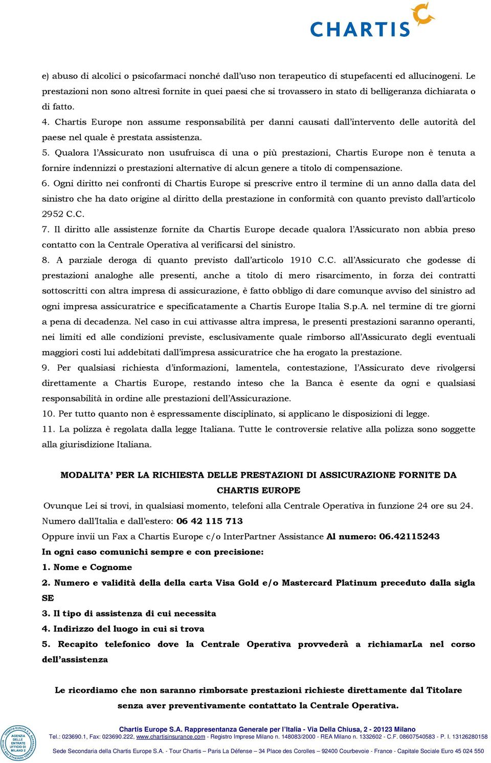 Chartis Europe non assume responsabilità per danni causati dall intervento delle autorità del paese nel quale è prestata assistenza. 5.