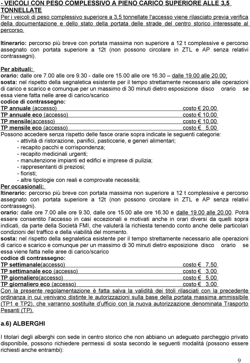 Itinerario: percorso più breve con portata massima non superiore a 12 t complessive e percorso assegnato con portata superiore a 12t (non possono circolare in ZTL e AP senza relativi contrassegni).