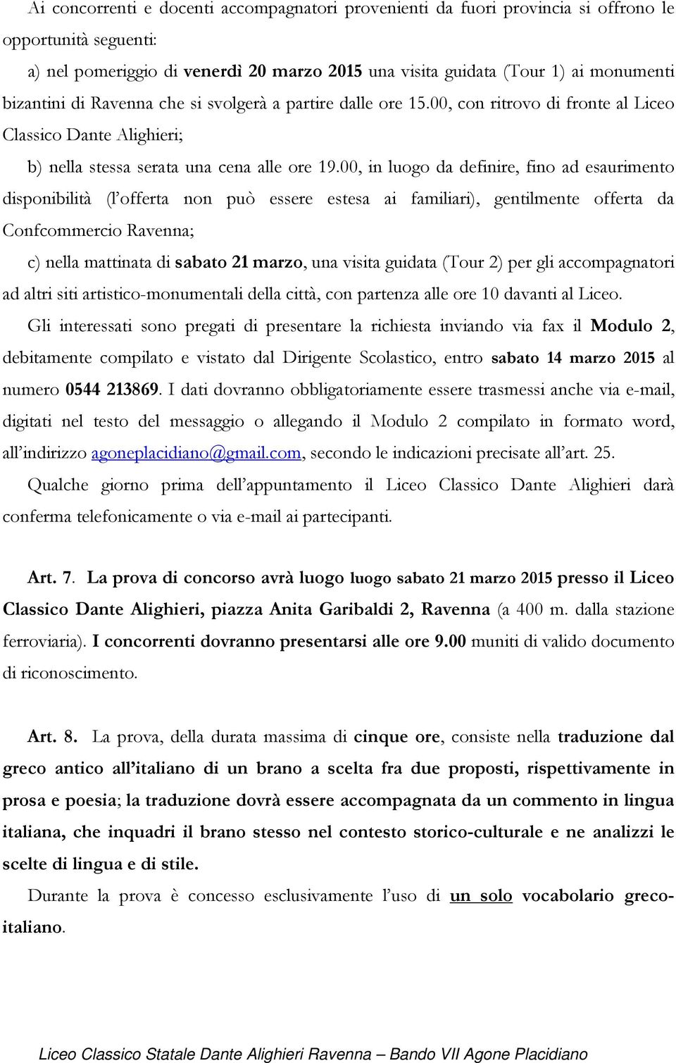 00, in luogo da definire, fino ad esaurimento disponibilità (l offerta non può essere estesa ai familiari), gentilmente offerta da Confcommercio Ravenna; c) nella mattinata di sabato 21 marzo, una