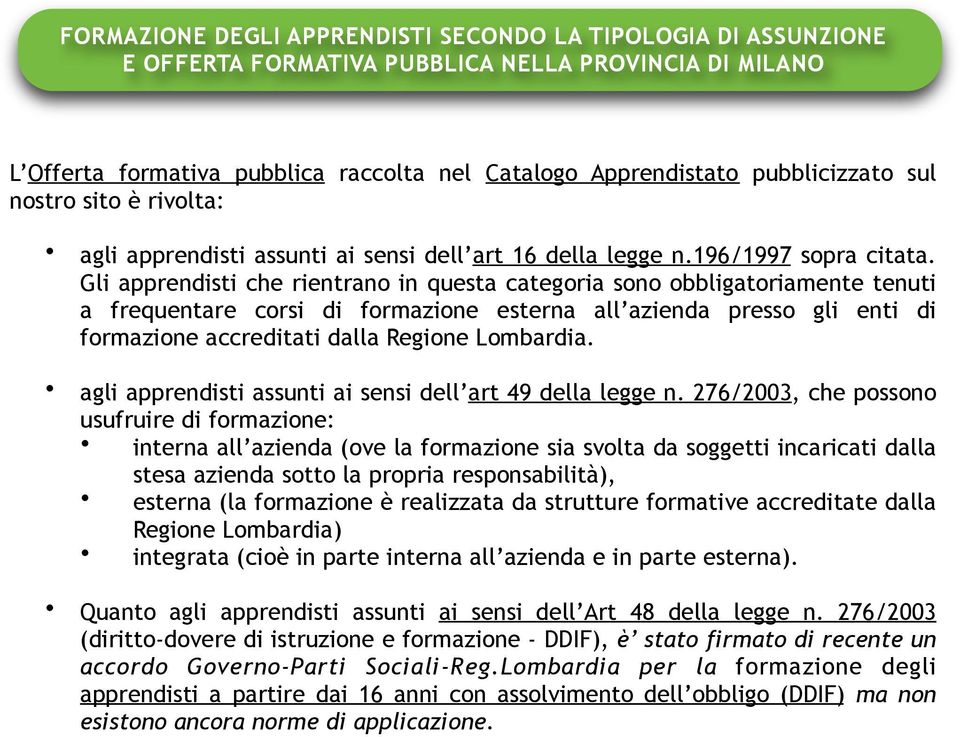 Gli apprendisti che rientrano in questa categoria sono obbligatoriamente tenuti a frequentare corsi di formazione esterna all azienda presso gli enti di formazione accreditati dalla Regione Lombardia.