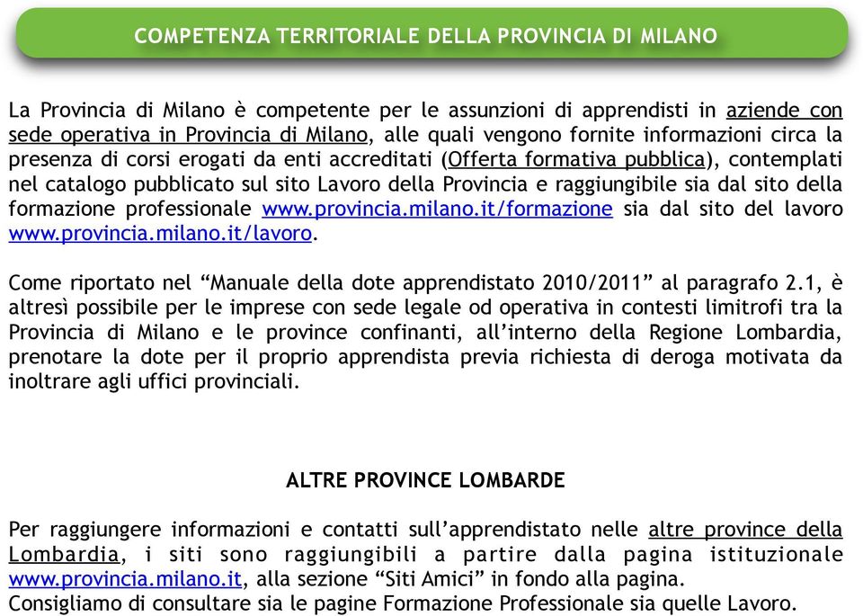 della formazione professionale www.provincia.milano.it/formazione sia dal sito del lavoro www.provincia.milano.it/lavoro. Come riportato nel Manuale della dote apprendistato 2010/2011 al paragrafo 2.